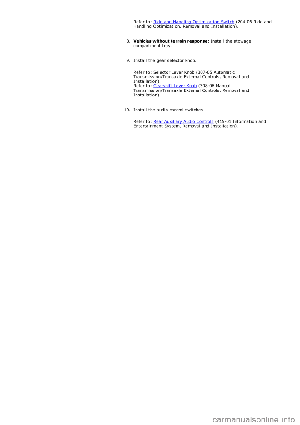 LAND ROVER FRELANDER 2 2006  Repair Manual Refer t o: Ride and Handli ng Opti mizati on Swit ch (204-06 Ride andHandling Opti mizati on, Removal and Ins t al lat ion).
Vehicles w ithout terrain response: Ins tal l the s t owagecompart ment tra