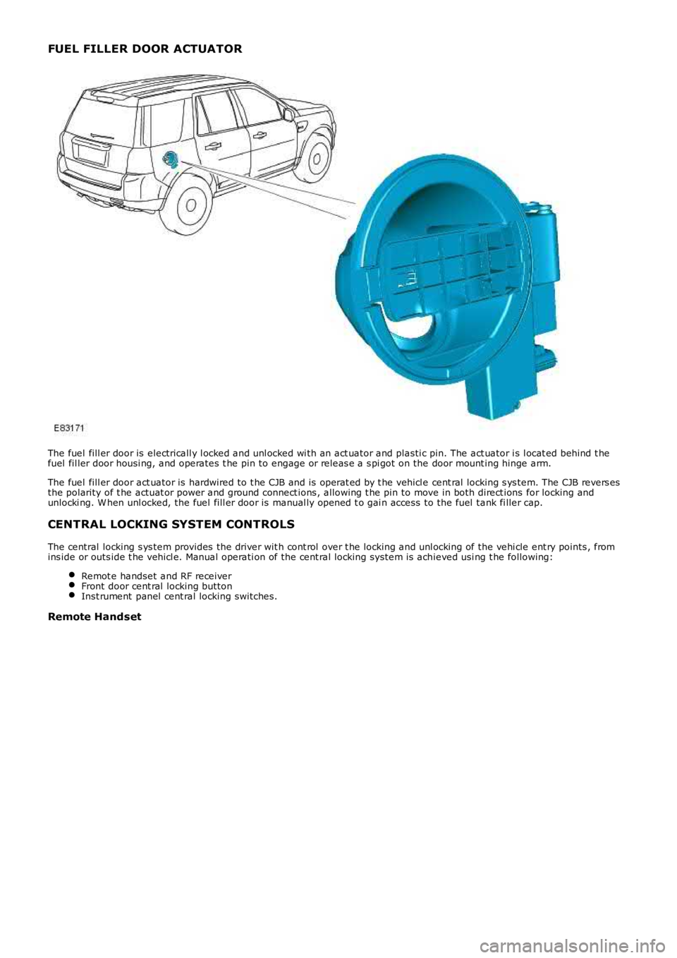 LAND ROVER FRELANDER 2 2006 Repair Manual FUEL FILLER DOOR ACTUATOR
The fuel fill er door is electricall y l ocked and unl ocked wi th an act uator and plastic pin. The act uator i s l ocat ed behind t hefuel fil ler door housi ng, and opera LAND ROVER FRELANDER 2 2006 Repair Manual FUEL FILLER DOOR ACTUATOR
The fuel fill er door is electricall y l ocked and unl ocked wi th an act uator and plastic pin. The act uator i s l ocat ed behind t hefuel fil ler door housi ng, and opera