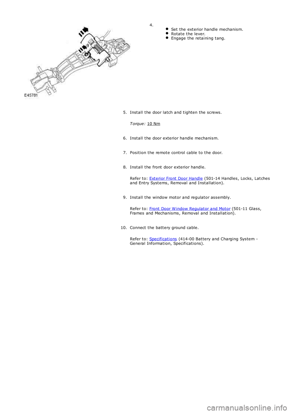 LAND ROVER FRELANDER 2 2006  Repair Manual  
Set the ext eri or handle mechanis m. Rotat e t he lever.
Engage the retai ni ng t ang.4.
Inst all  t he door l atch and t ighten the s crews .
T orque:  10 Nm 5.
Inst all  t he door exterior handl 