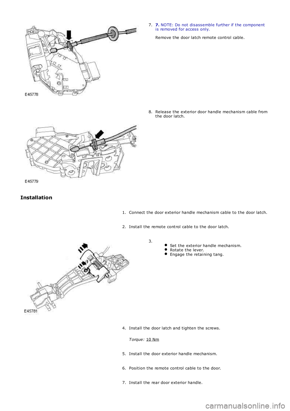 LAND ROVER FRELANDER 2 2006  Repair Manual 7. 
NOTE: Do not dis ass embl e further if t he component
i s removed for acces s  onl y.
Remove t he door l atch remote control cable.
7. Releas e t he ext eri or door handl e mechani s m cable from
