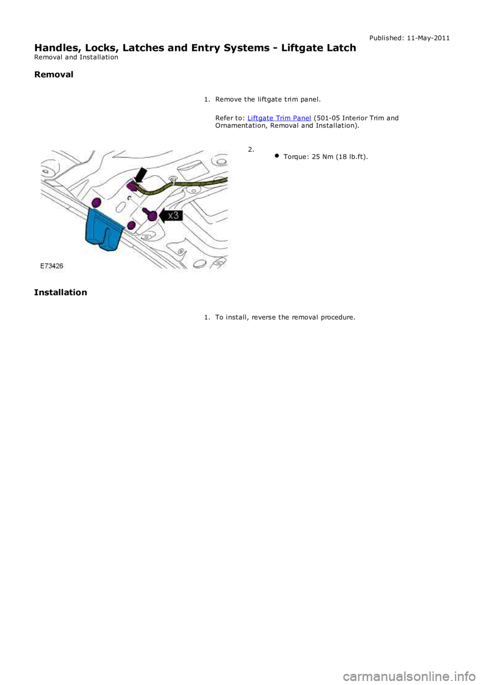 LAND ROVER FRELANDER 2 2006  Repair Manual Publi s hed: 11-May-2011
Handles, Locks, Latches and Entry Systems - Liftgate Latch
Removal  and Inst all ati on
Removal
Remove t he li ft gat e t ri m panel.
Refer t o: Li ft gate Trim Panel (501-05 