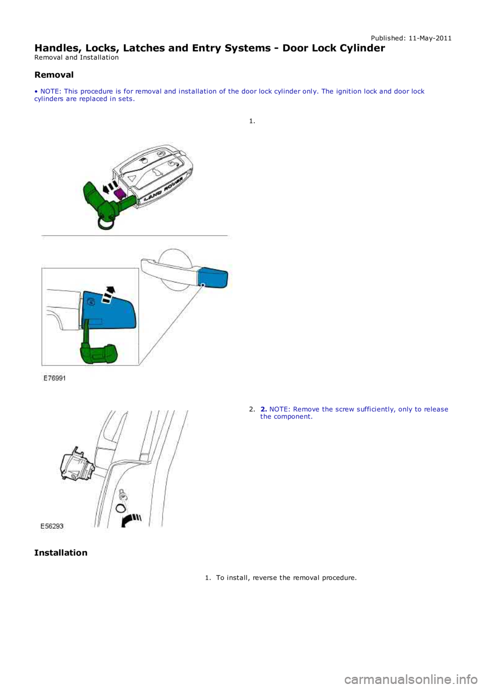 LAND ROVER FRELANDER 2 2006 Repair Manual Publi s hed: 11-May-2011
Handles, Locks, Latches and Entry Systems - Door Lock Cylinder
Removal and Inst all ati on
Removal
• NOTE: This procedure is for removal and i nst all ati on of the door LAND ROVER FRELANDER 2 2006 Repair Manual Publi s hed: 11-May-2011
Handles, Locks, Latches and Entry Systems - Door Lock Cylinder
Removal and Inst all ati on
Removal
• NOTE: This procedure is for removal and i nst all ati on of the door
