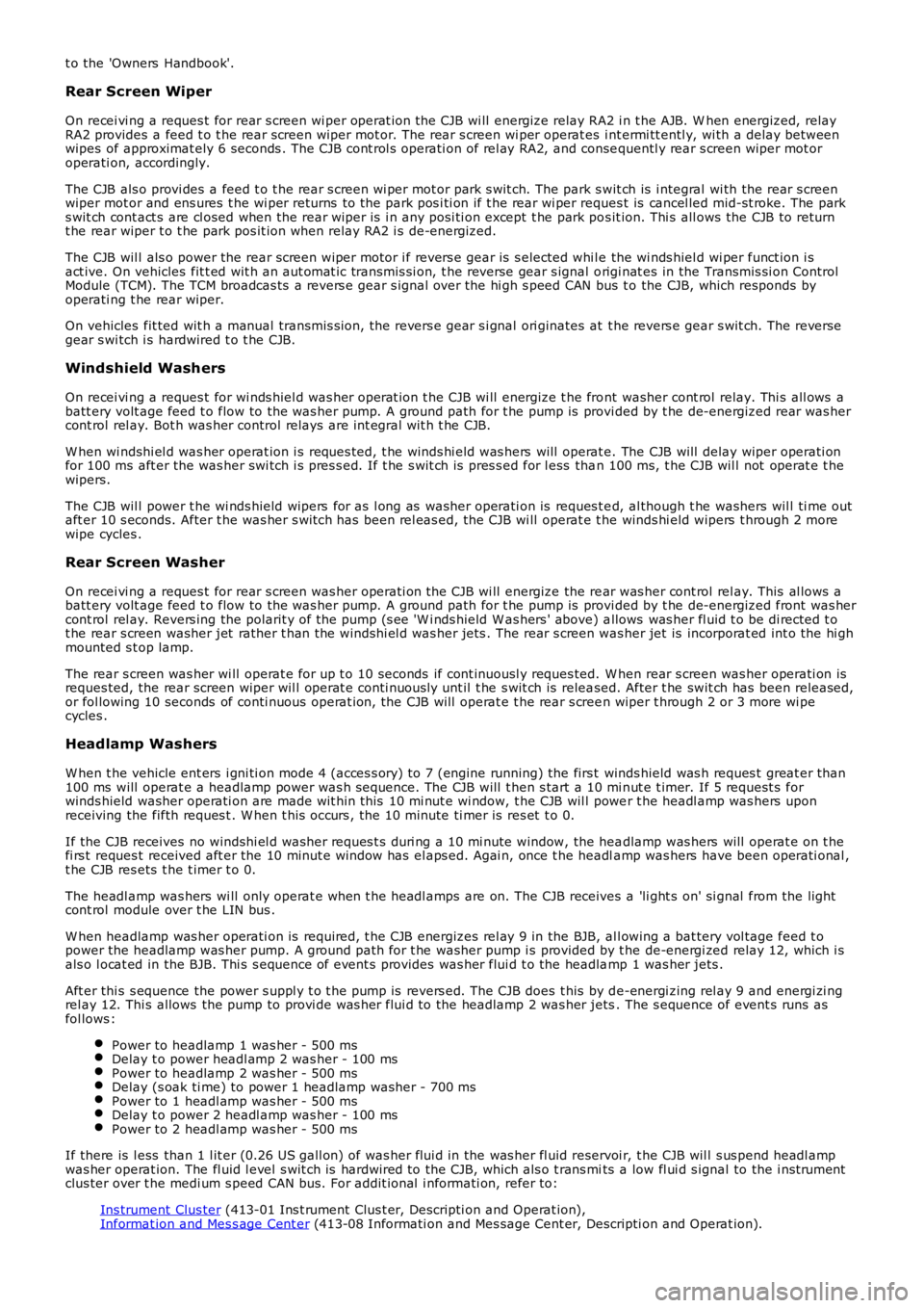 LAND ROVER FRELANDER 2 2006 Repair Manual t o the 'Owners Handbook'.
Rear Screen Wiper
On recei vi ng a reques t for rear s creen wi per operat ion the CJB wi ll energize relay RA2 i n t he AJB. W hen energized, relayRA2 provides a LAND ROVER FRELANDER 2 2006 Repair Manual t o the 'Owners Handbook'.
Rear Screen Wiper
On recei vi ng a reques t for rear s creen wi per operat ion the CJB wi ll energize relay RA2 i n t he AJB. W hen energized, relayRA2 provides a
