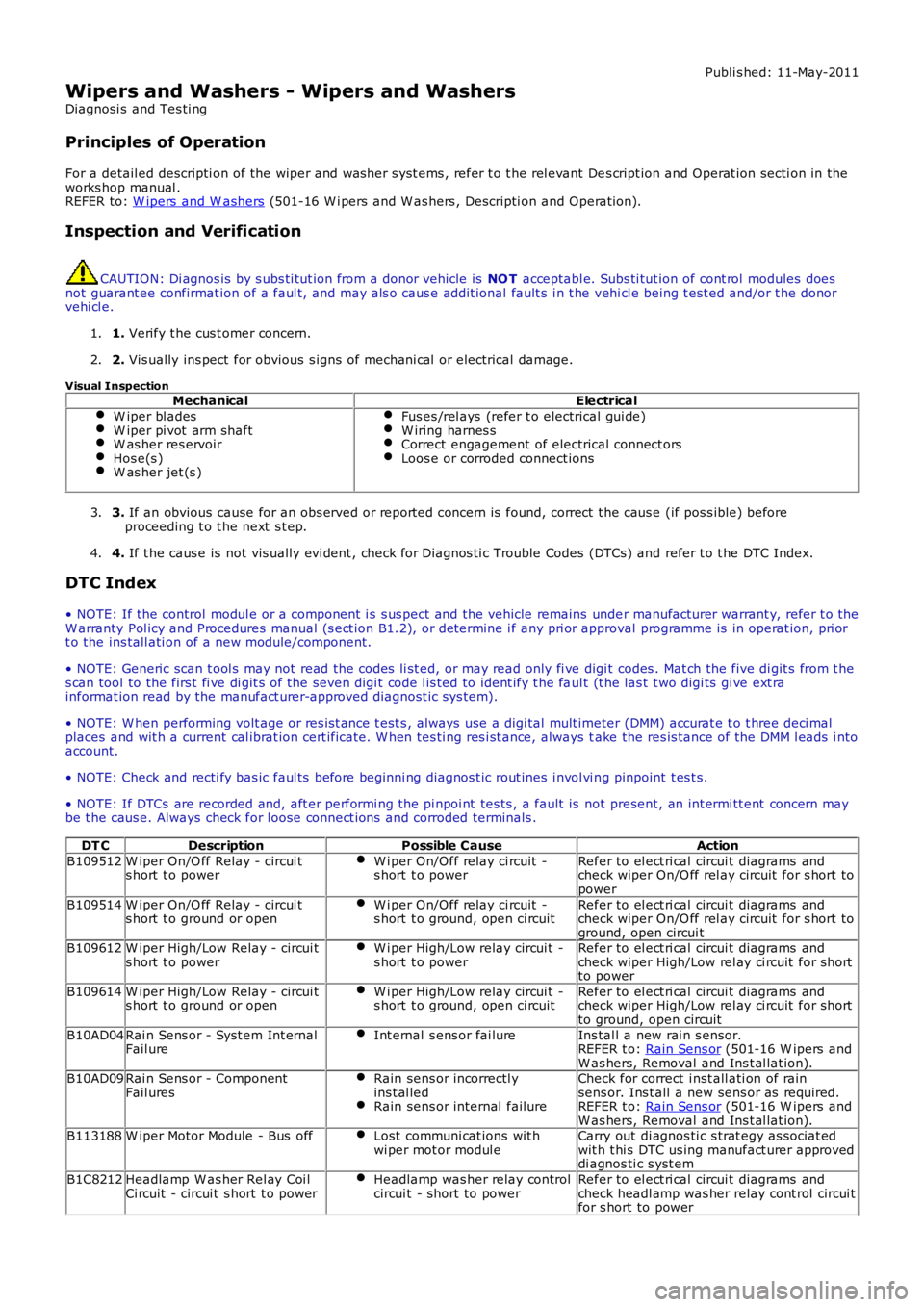 LAND ROVER FRELANDER 2 2006 Repair Manual Publi s hed: 11-May-2011
Wipers and Washers - Wipers and Washers
Diagnosi s and Tes ti ng
Principles of Operation
For a detail ed descripti on of the wiper and washer s yst ems , refer t o t he rel e LAND ROVER FRELANDER 2 2006 Repair Manual Publi s hed: 11-May-2011
Wipers and Washers - Wipers and Washers
Diagnosi s and Tes ti ng
Principles of Operation
For a detail ed descripti on of the wiper and washer s yst ems , refer t o t he rel e