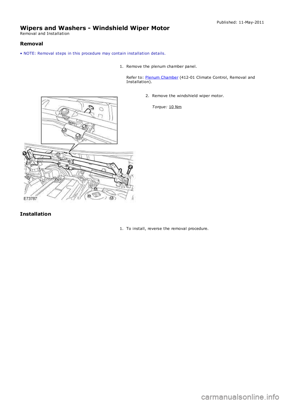 LAND ROVER FRELANDER 2 2006  Repair Manual Publi s hed: 11-May-2011
Wipers and Washers - Windshield Wiper Motor
Removal  and Inst all ati on
Removal
• NOTE: Removal  s t eps  in t his  procedure may cont ain i nst all ati on det ail s.
Remov