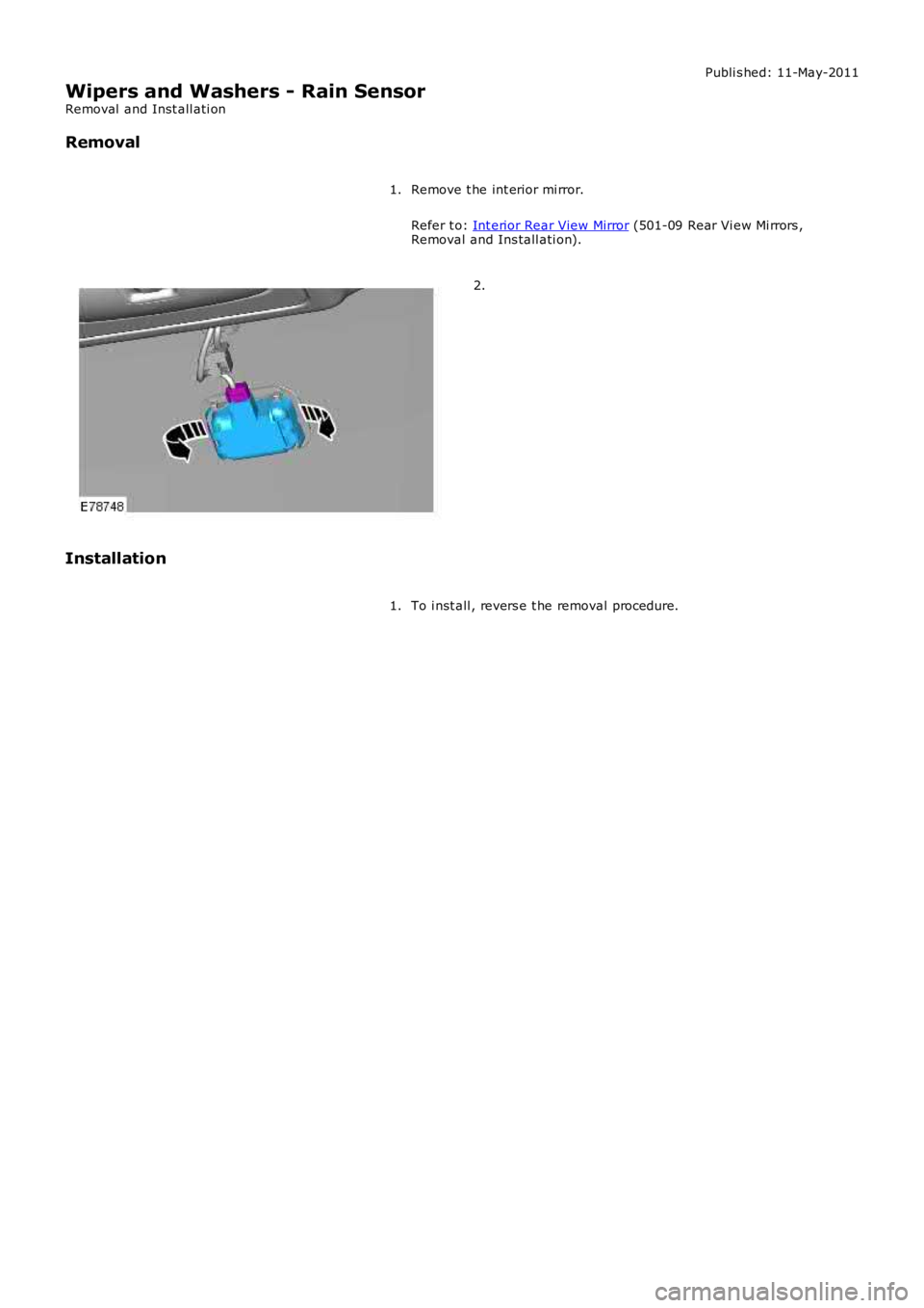 LAND ROVER FRELANDER 2 2006 Repair Manual Publi s hed: 11-May-2011
Wipers and Washers - Rain Sensor
Removal and Inst all ati on
Removal
Remove t he int erior mi rror.
Refer t o: Int erior Rear View Mirror (501-09 Rear Vi ew Mi rrors ,Removal LAND ROVER FRELANDER 2 2006 Repair Manual Publi s hed: 11-May-2011
Wipers and Washers - Rain Sensor
Removal and Inst all ati on
Removal
Remove t he int erior mi rror.
Refer t o: Int erior Rear View Mirror (501-09 Rear Vi ew Mi rrors ,Removal