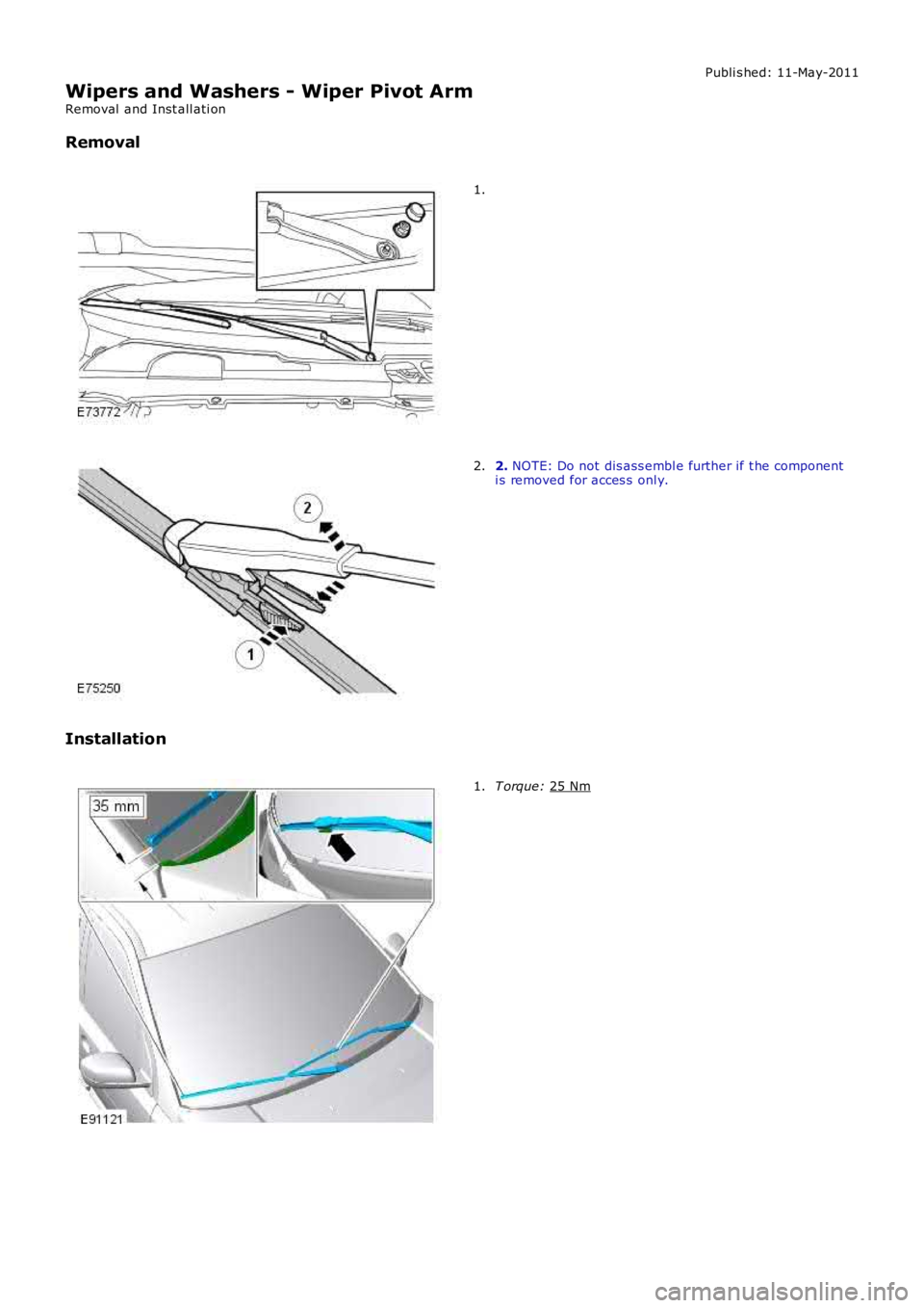 LAND ROVER FRELANDER 2 2006 Repair Manual Publi s hed: 11-May-2011
Wipers and Washers - Wiper Pivot Arm
Removal and Inst all ati on
Removal 1.
2.
NOTE: Do not dis ass embl e further if t he component
i s removed for acces s onl y.
2.
Insta LAND ROVER FRELANDER 2 2006 Repair Manual Publi s hed: 11-May-2011
Wipers and Washers - Wiper Pivot Arm
Removal and Inst all ati on
Removal 1.
2.
NOTE: Do not dis ass embl e further if t he component
i s removed for acces s onl y.
2.
Insta