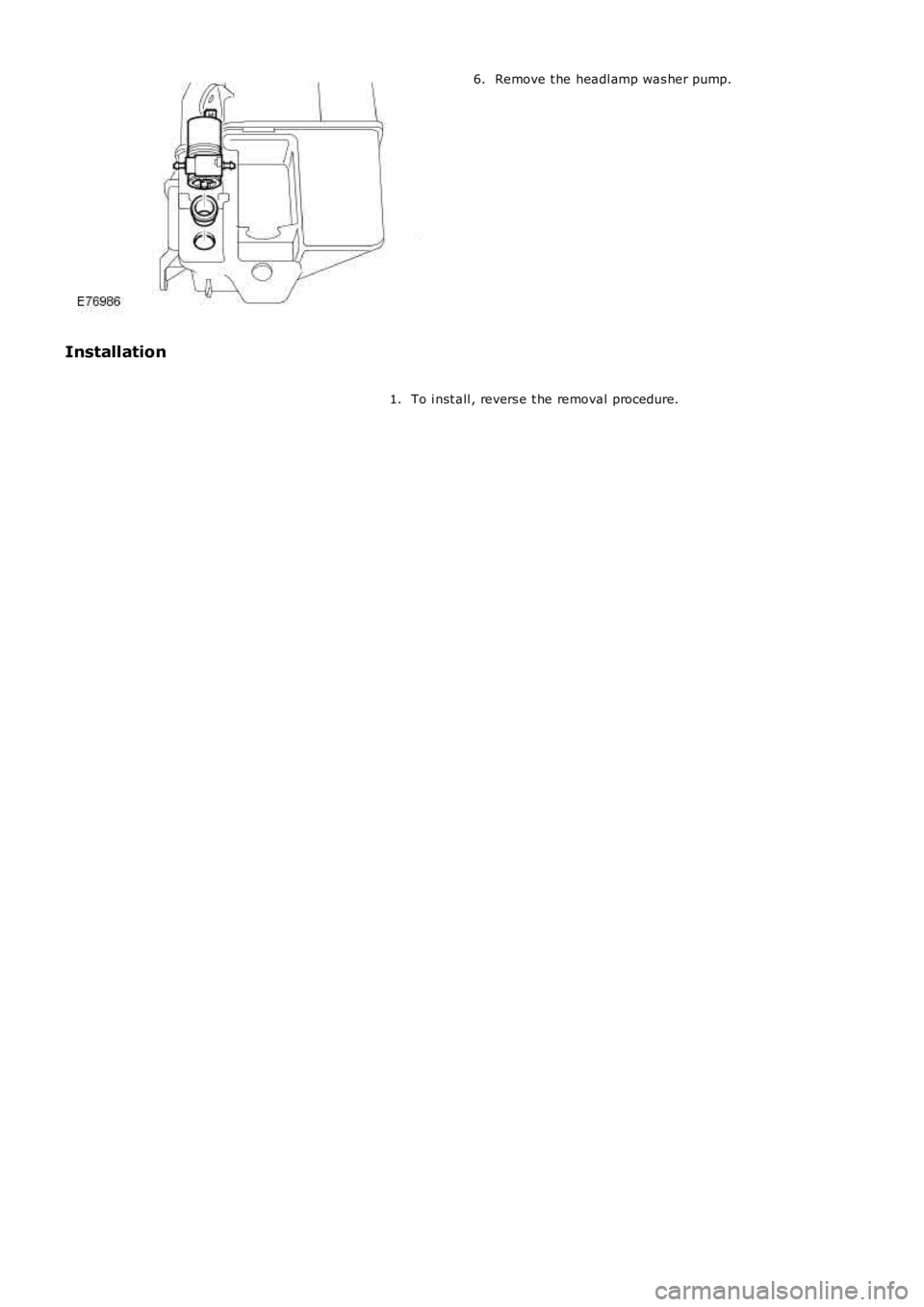 LAND ROVER FRELANDER 2 2006 Repair Manual Remove t he headl amp was her pump.6.
Installation
To i nst all , revers e t he removal procedure.1. LAND ROVER FRELANDER 2 2006 Repair Manual Remove t he headl amp was her pump.6.
Installation
To i nst all , revers e t he removal procedure.1.