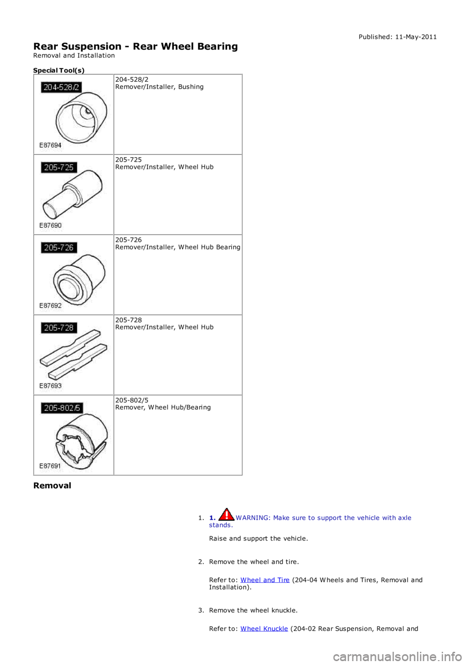 LAND ROVER FRELANDER 2 2006 Repair Manual Publi s hed: 11-May-2011
Rear Suspension - Rear Wheel Bearing
Removal and Inst all ati on
Special T ool(s)
204-528/2Remover/Ins t al ler, Bus hing
205-725Remover/Ins t al ler, W heel Hub
205-726Remo LAND ROVER FRELANDER 2 2006 Repair Manual Publi s hed: 11-May-2011
Rear Suspension - Rear Wheel Bearing
Removal and Inst all ati on
Special T ool(s)
204-528/2Remover/Ins t al ler, Bus hing
205-725Remover/Ins t al ler, W heel Hub
205-726Remo