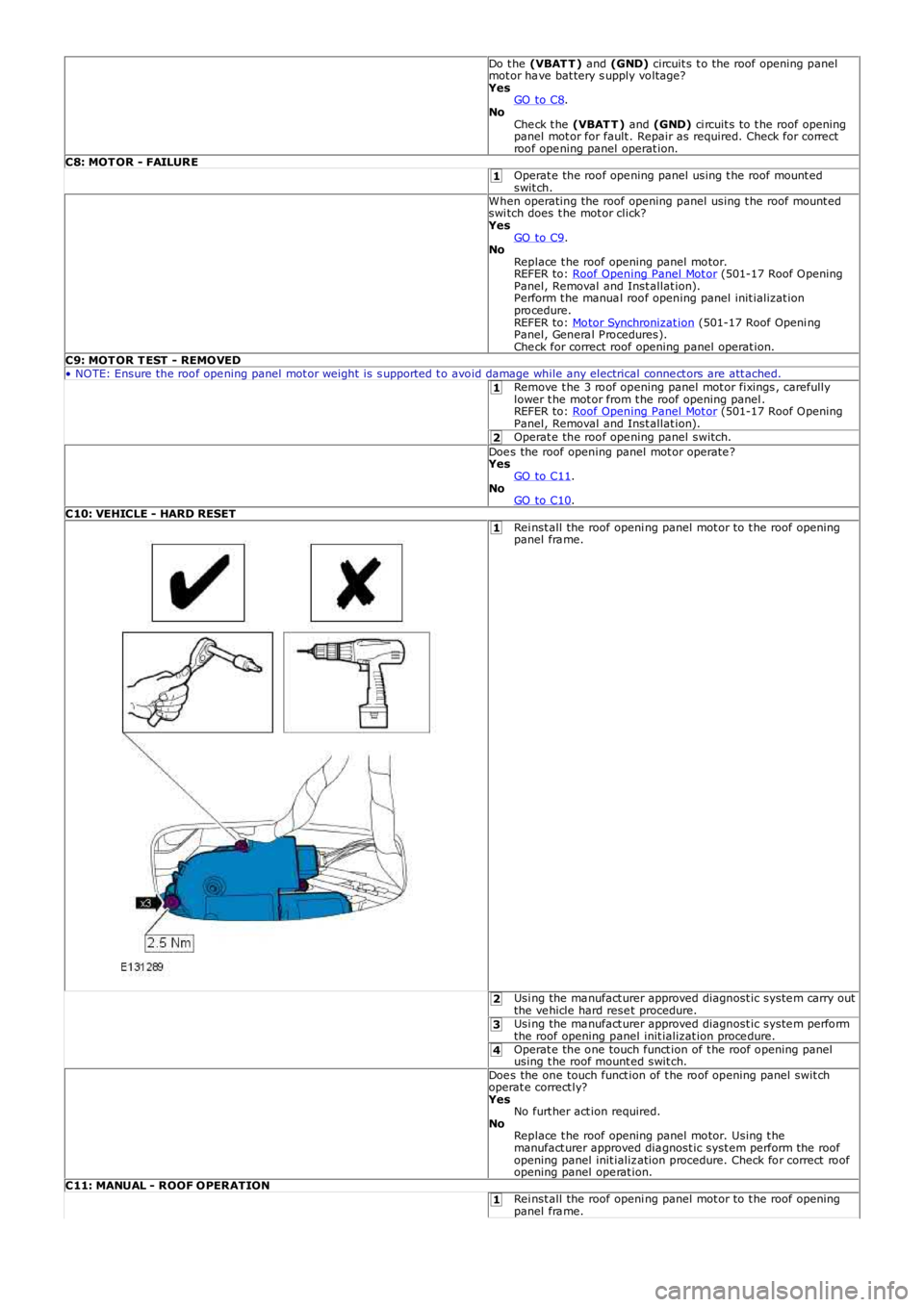 LAND ROVER FRELANDER 2 2006 Repair Manual 1
1
2
1
2
3
4
1
Do t he (VBAT T ) and (GND) circuit s t o the roof opening panelmot or ha ve bat tery s upply voltage?YesGO to C8.NoChe ck t he (VBAT T ) and (GND) ci rcuit s to t he roof openingpanel LAND ROVER FRELANDER 2 2006 Repair Manual 1
1
2
1
2
3
4
1
Do t he (VBAT T ) and (GND) circuit s t o the roof opening panelmot or ha ve bat tery s upply voltage?YesGO to C8.NoChe ck t he (VBAT T ) and (GND) ci rcuit s to t he roof openingpanel