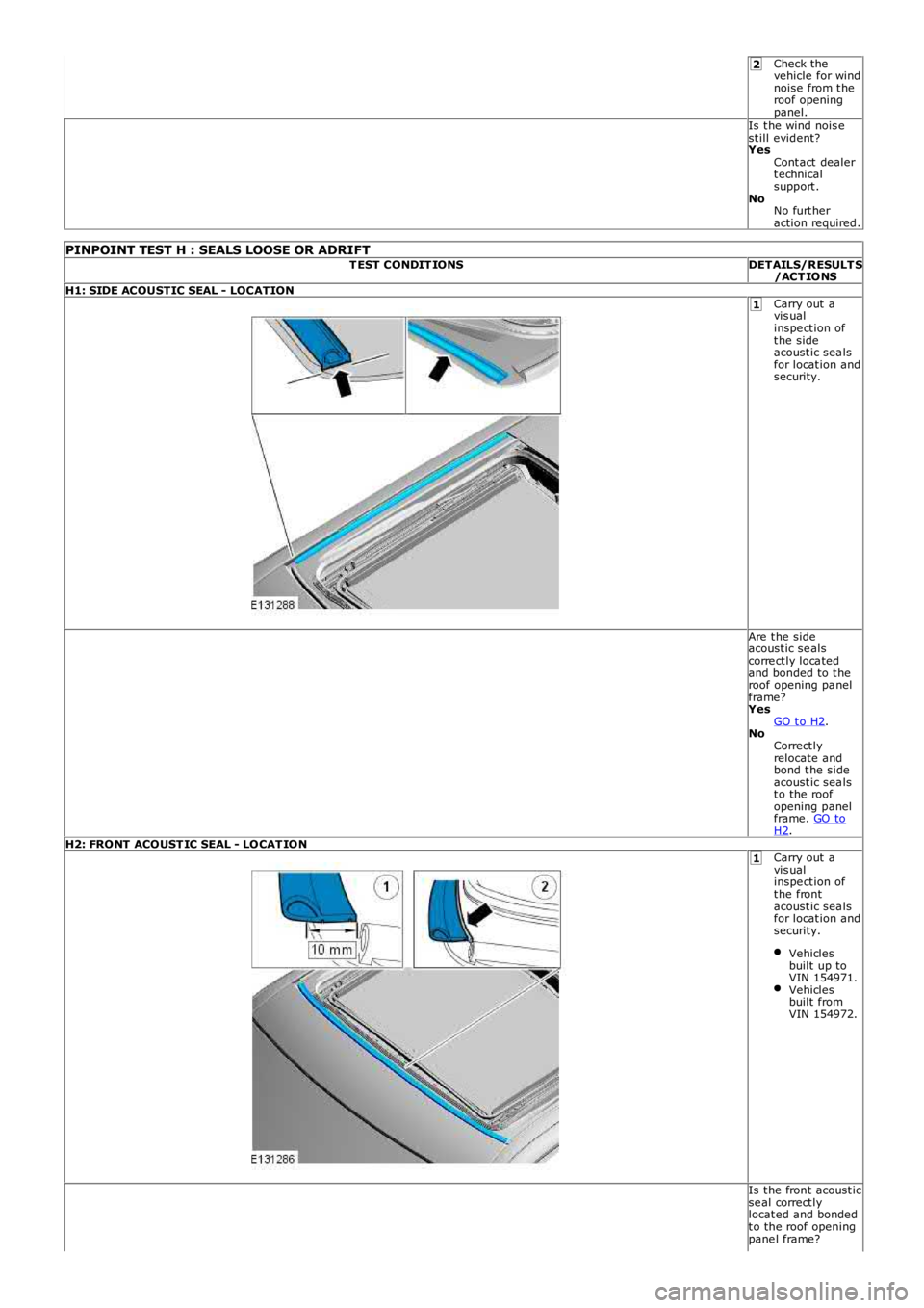 LAND ROVER FRELANDER 2 2006  Repair Manual 2
1
1
Check thevehicle for windnoise  from t heroof openingpanel.Is t he wind nois est ill evident?YesCont act  dealert echnicalsupport .NoNo furt heraction required.
PINPOINT TEST H : SEALS LOOSE OR 