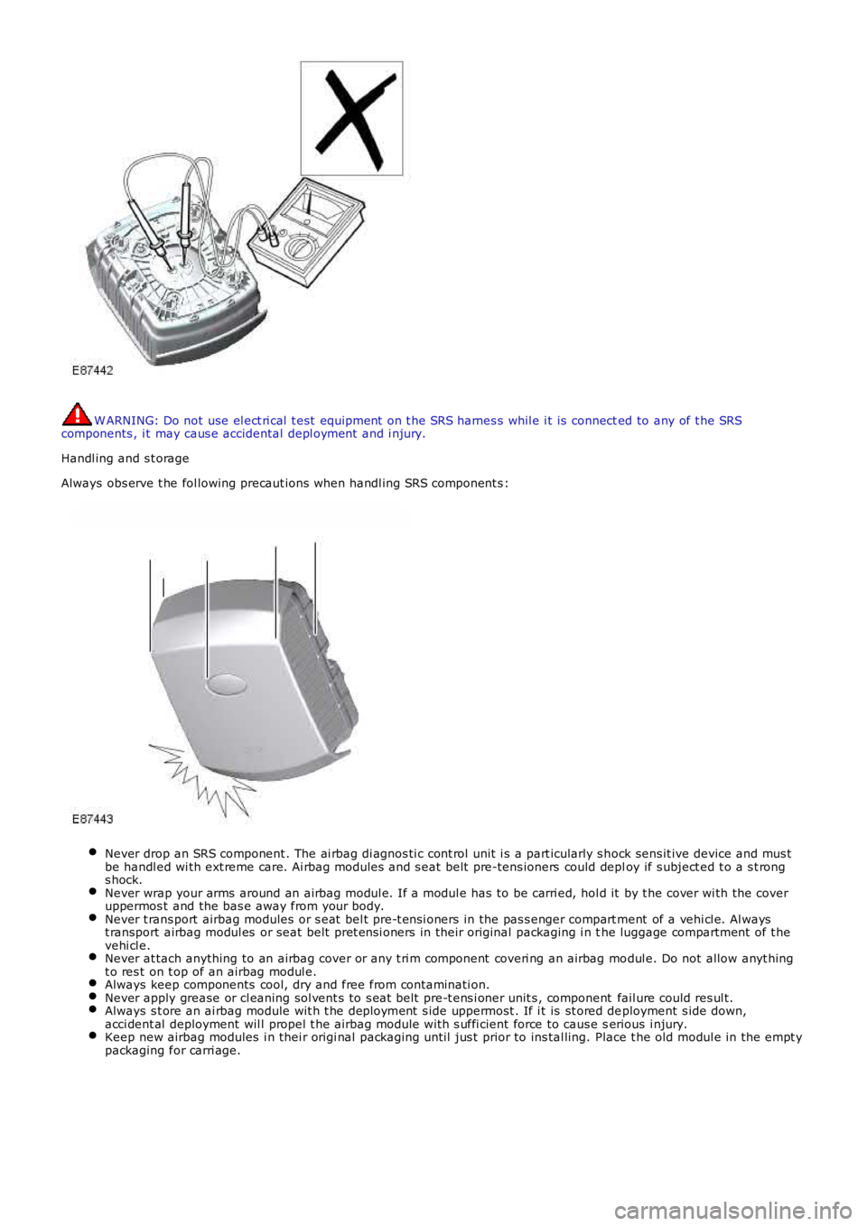 LAND ROVER FRELANDER 2 2006 Owners Manual W ARNING: Do not use el ect ri cal t est equipment on t he SRS harnes s whil e i t is connected to any of t he SRScomponents , i t may caus e accidental depl oyment and i njury.
Handl ing and s LAND ROVER FRELANDER 2 2006 Owners Manual W ARNING: Do not use el ect ri cal t est equipment on t he SRS harnes s whil e i t is connected to any of t he SRScomponents , i t may caus e accidental depl oyment and i njury.
Handl ing and s