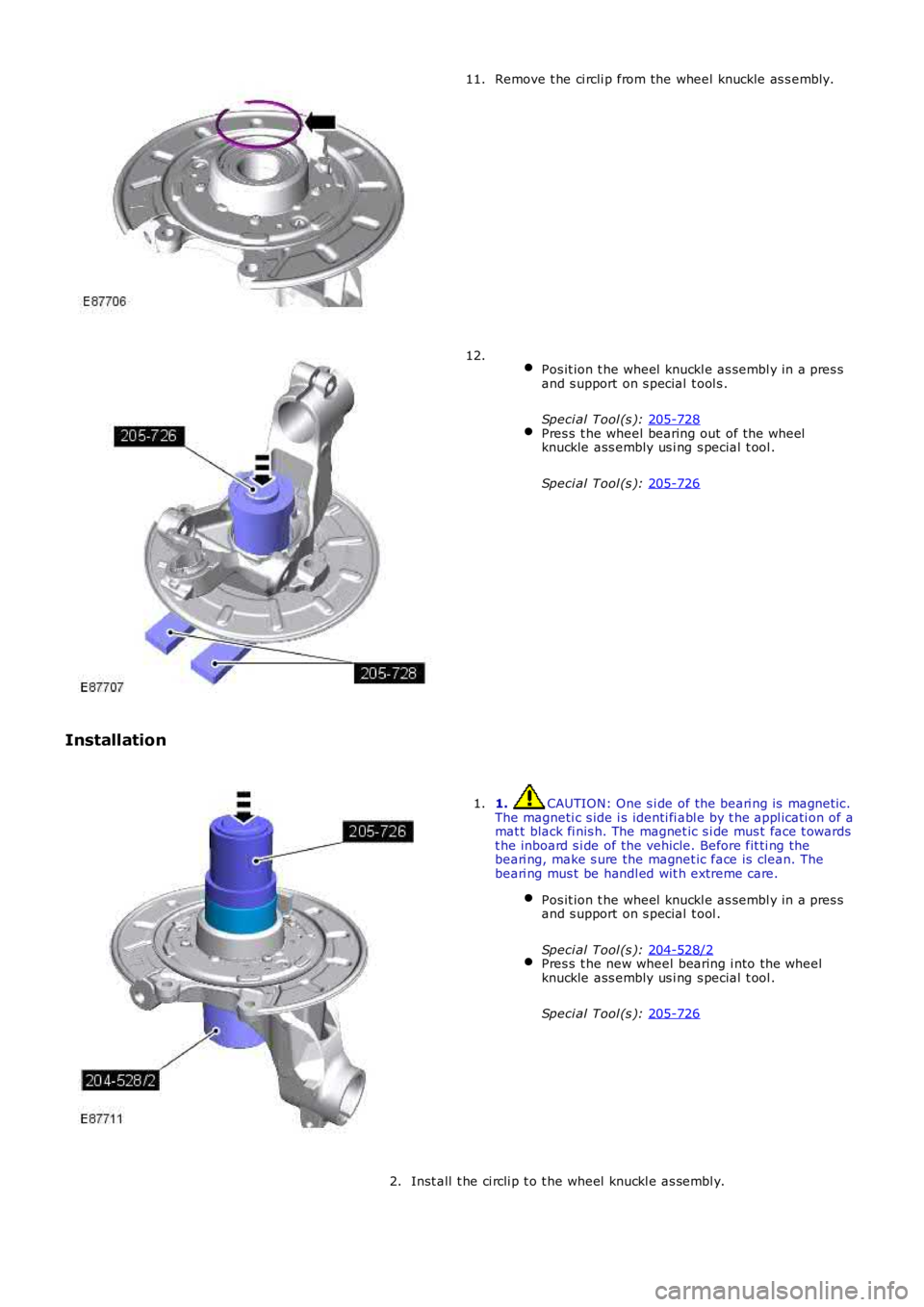 LAND ROVER FRELANDER 2 2006  Repair Manual Remove t he ci rcli p from the wheel  knuckle as s embly.
11.  
Pos it ion t he wheel  knuckl e as sembl y in a pres s
and s upport on s pecial  t ool s .
Speci al Tool (s ):  205-728 Pres s  t he whe