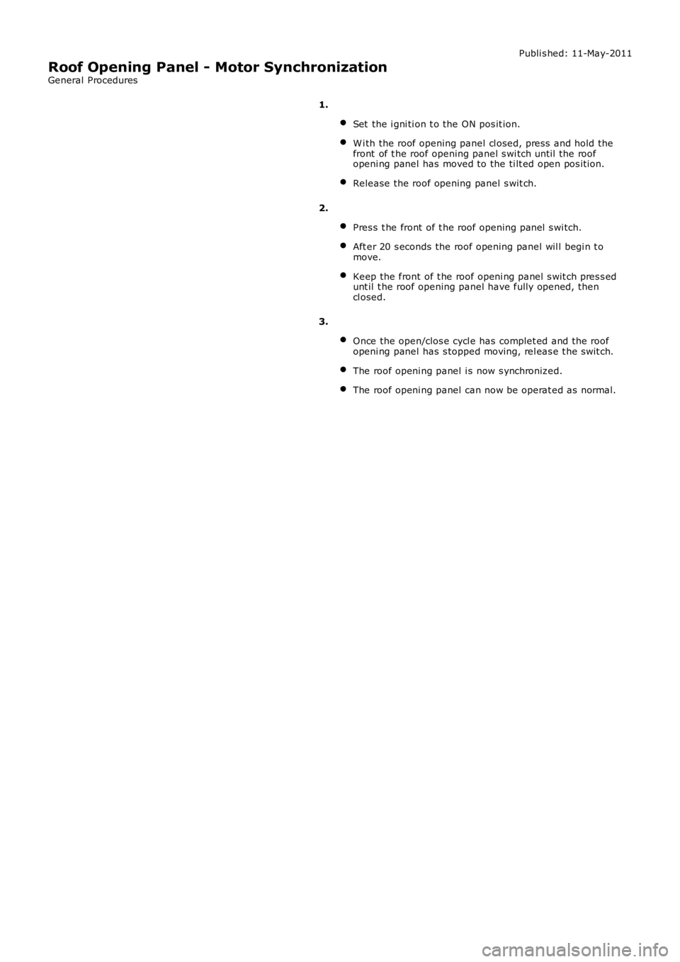 LAND ROVER FRELANDER 2 2006  Repair Manual Publi s hed: 11-May-2011
Roof Opening Panel - Motor Synchronization
General Procedures
1.
Set  the i gni ti on t o the ON pos it ion.
W i th the roof opening panel cl osed, pres s  and hold thefront  