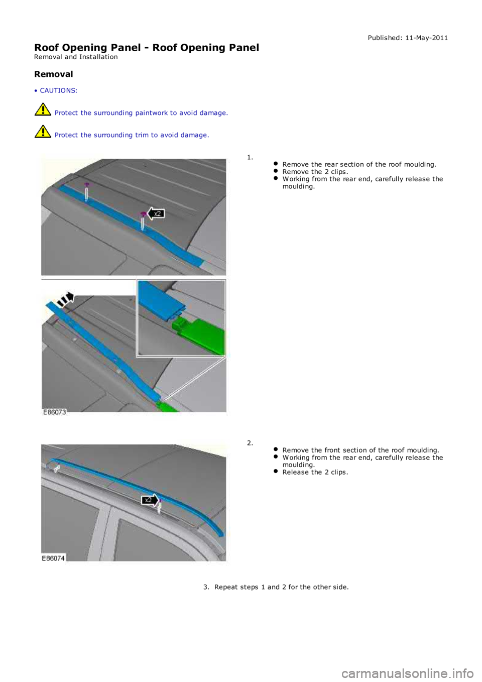 LAND ROVER FRELANDER 2 2006  Repair Manual Publi s hed: 11-May-2011
Roof Opening Panel - Roof Opening Panel
Removal  and Inst all ati on
Removal
• CAUTIO NS:
 Prot ect  the s urroundi ng pai ntwork t o avoi d damage.
 Prot ect  the s urround