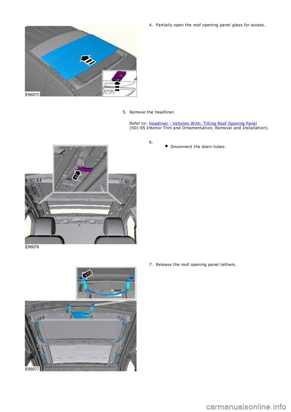 LAND ROVER FRELANDER 2 2006  Repair Manual Part ial ly open t he roof openi ng panel  glas s  for access .4.
Remove t he headl iner.
Refer t o: Headl iner - Vehi cl es W i th: Ti lt ing Roof Openi ng Panel(501-05 Int eri or Trim and Ornament a