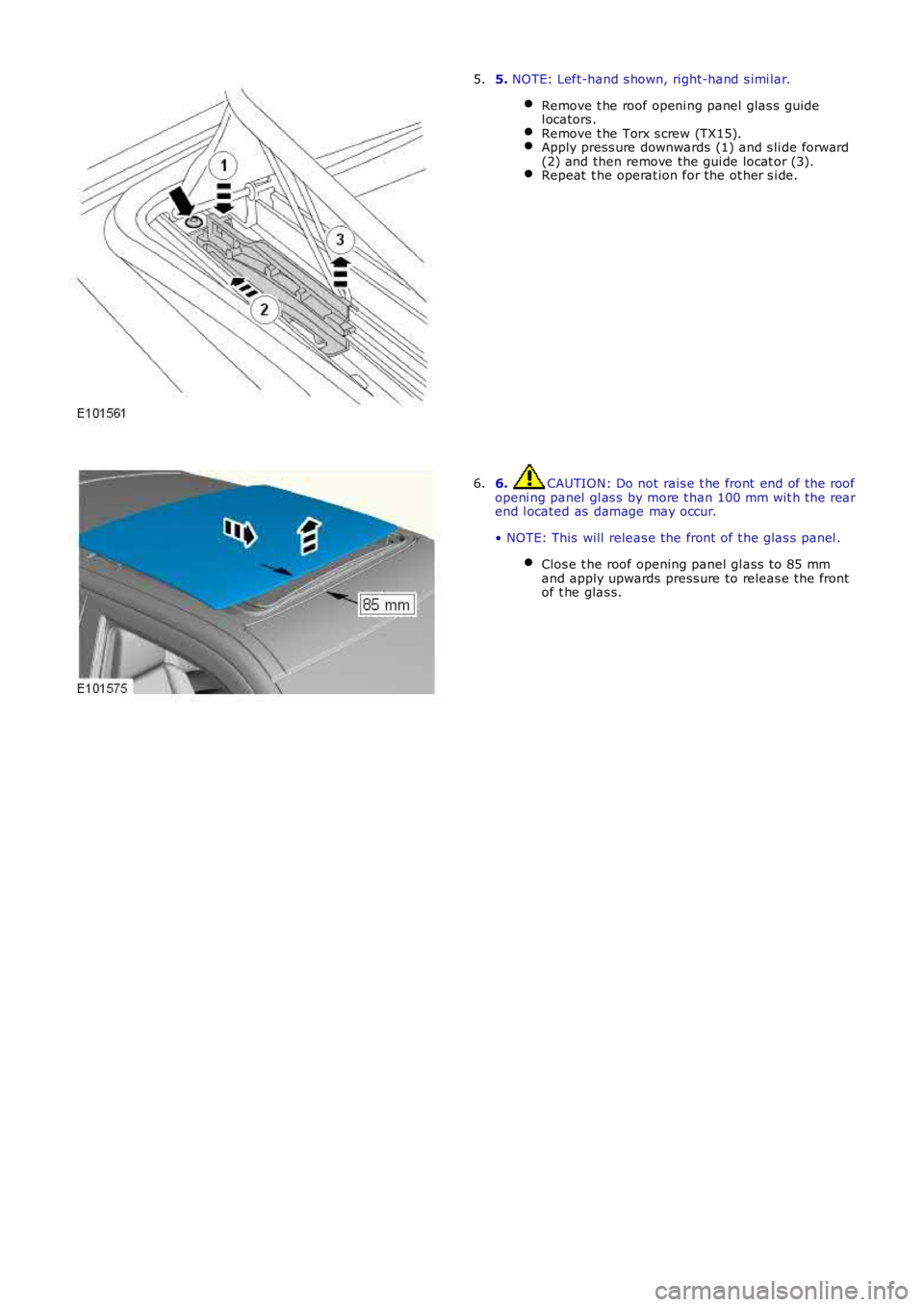 LAND ROVER FRELANDER 2 2006  Repair Manual 5. NOTE: Left-hand s hown, right-hand s imi lar.
Remove t he roof openi ng panel  glas s  guidel ocators .Remove t he Torx s crew (TX15).Apply press ure downwards (1) and s li de forward(2) and then r