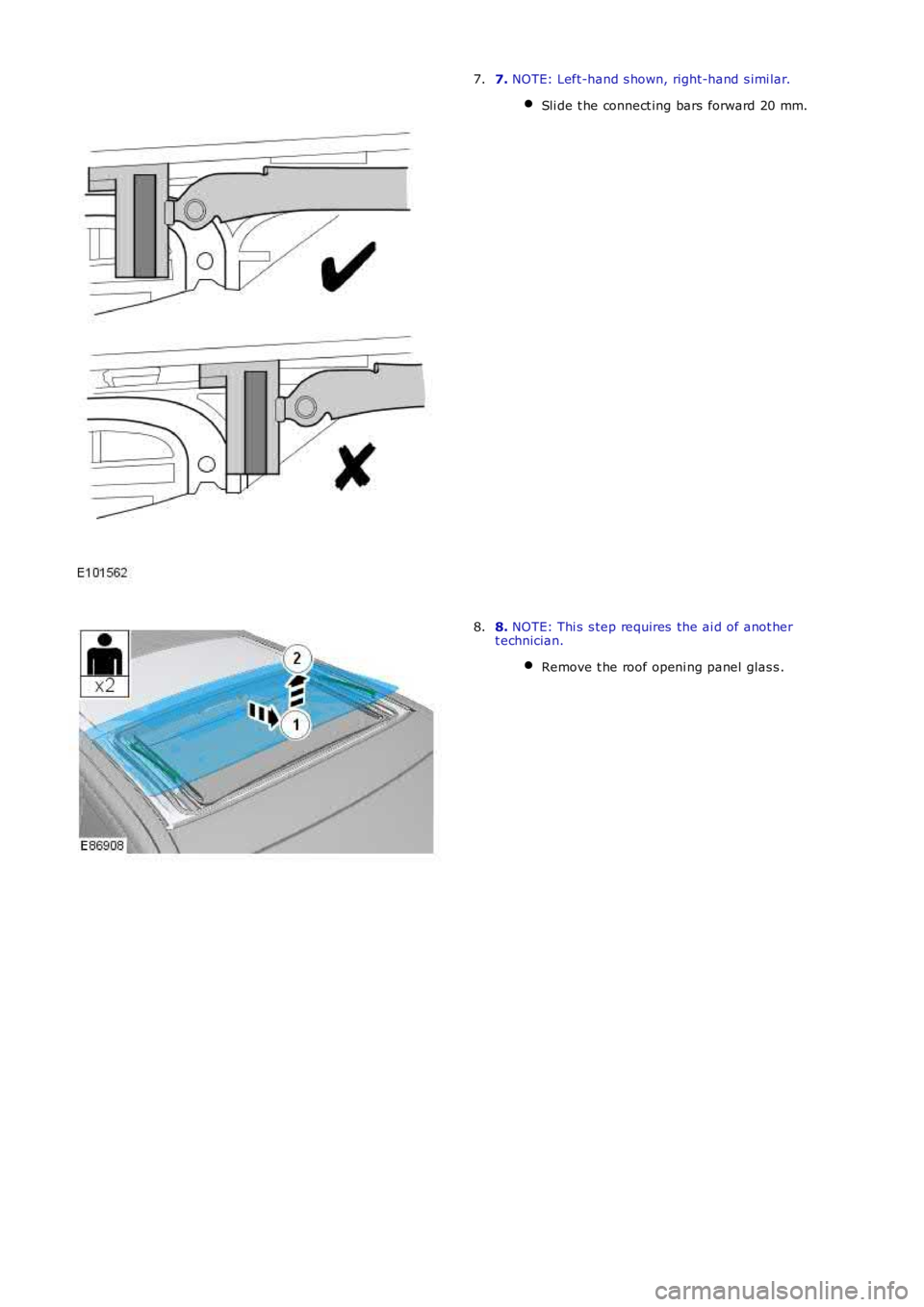 LAND ROVER FRELANDER 2 2006  Repair Manual 7. NOTE: Left-hand s hown, right-hand s imi lar.
Sli de t he connect ing bars forward 20 mm.
7.
8. NOTE: Thi s  s tep requires  the ai d of anot hert echnician.
Remove t he roof openi ng panel  glas s