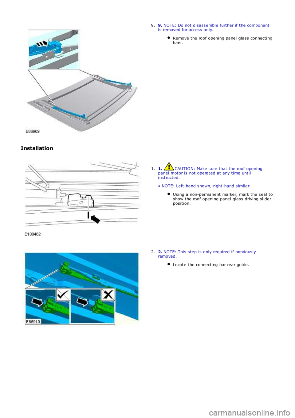 LAND ROVER FRELANDER 2 2006  Repair Manual 9. NOTE: Do not dis ass embl e further if t he componenti s removed for acces s  onl y.
Remove t he roof openi ng panel  glas s  connecti ngbars .
9.
Installation
1. CAUTION: Make s ure that the roof 