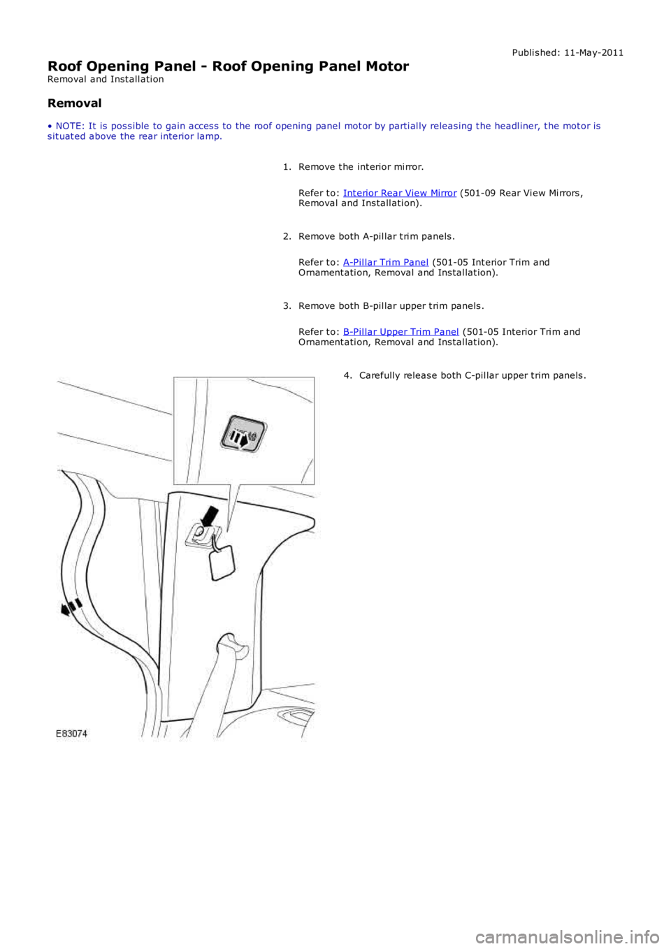 LAND ROVER FRELANDER 2 2006  Repair Manual Publi s hed: 11-May-2011
Roof Opening Panel - Roof Opening Panel Motor
Removal  and Inst all ati on
Removal
• NOTE: It is  pos s ible to gai n acces s to the roof opening panel mot or by parti al ly