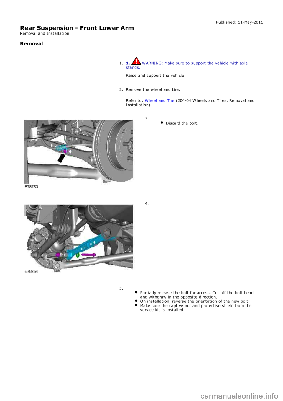 LAND ROVER FRELANDER 2 2006  Repair Manual Publi s hed: 11-May-2011
Rear Suspension - Front Lower Arm
Removal  and Inst all ati on
Removal
1. W ARNING: Make sure t o s upport the vehicle wit h axles tands .
Rais e and s upport  t he vehi cl e.