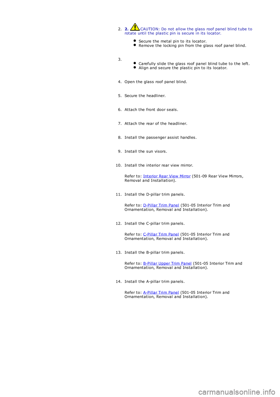 LAND ROVER FRELANDER 2 2006 Repair Manual 2. CAUTION: Do not all ow t he glas s roof panel bl ind t ube t orot ate unt il t he plas t ic pin is s ecure i n it s l ocat or.
Secure t he met al pi n to it s locator.Remove t he locki ng pi LAND ROVER FRELANDER 2 2006 Repair Manual 2. CAUTION: Do not all ow t he glas s roof panel bl ind t ube t orot ate unt il t he plas t ic pin is s ecure i n it s l ocat or.
Secure t he met al pi n to it s locator.Remove t he locki ng pi