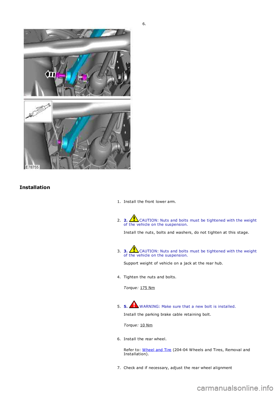 LAND ROVER FRELANDER 2 2006  Repair Manual 6.
Installation Inst all  t he front  lower arm.
1.
2.  CAUTION: Nut s and bol ts  mus t be ti ght ened wit h t he weight
of t he vehi cl e on t he s us pensi on.
Inst all  t he nut s , bol ts  and wa