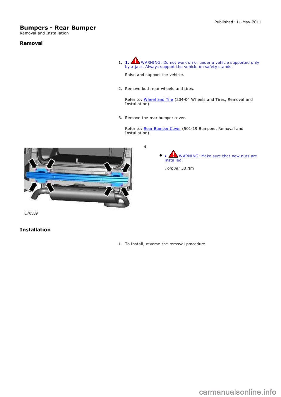LAND ROVER FRELANDER 2 2006 Repair Manual Publi s hed: 11-May-2011
Bumpers - Rear Bumper
Removal and Inst all ati on
Removal
1. W ARNING: Do not work on or under a vehi cle s upported onl y
by a jack. Al ways support t he vehi cl e on s a LAND ROVER FRELANDER 2 2006 Repair Manual Publi s hed: 11-May-2011
Bumpers - Rear Bumper
Removal and Inst all ati on
Removal
1. W ARNING: Do not work on or under a vehi cle s upported onl y
by a jack. Al ways support t he vehi cl e on s a