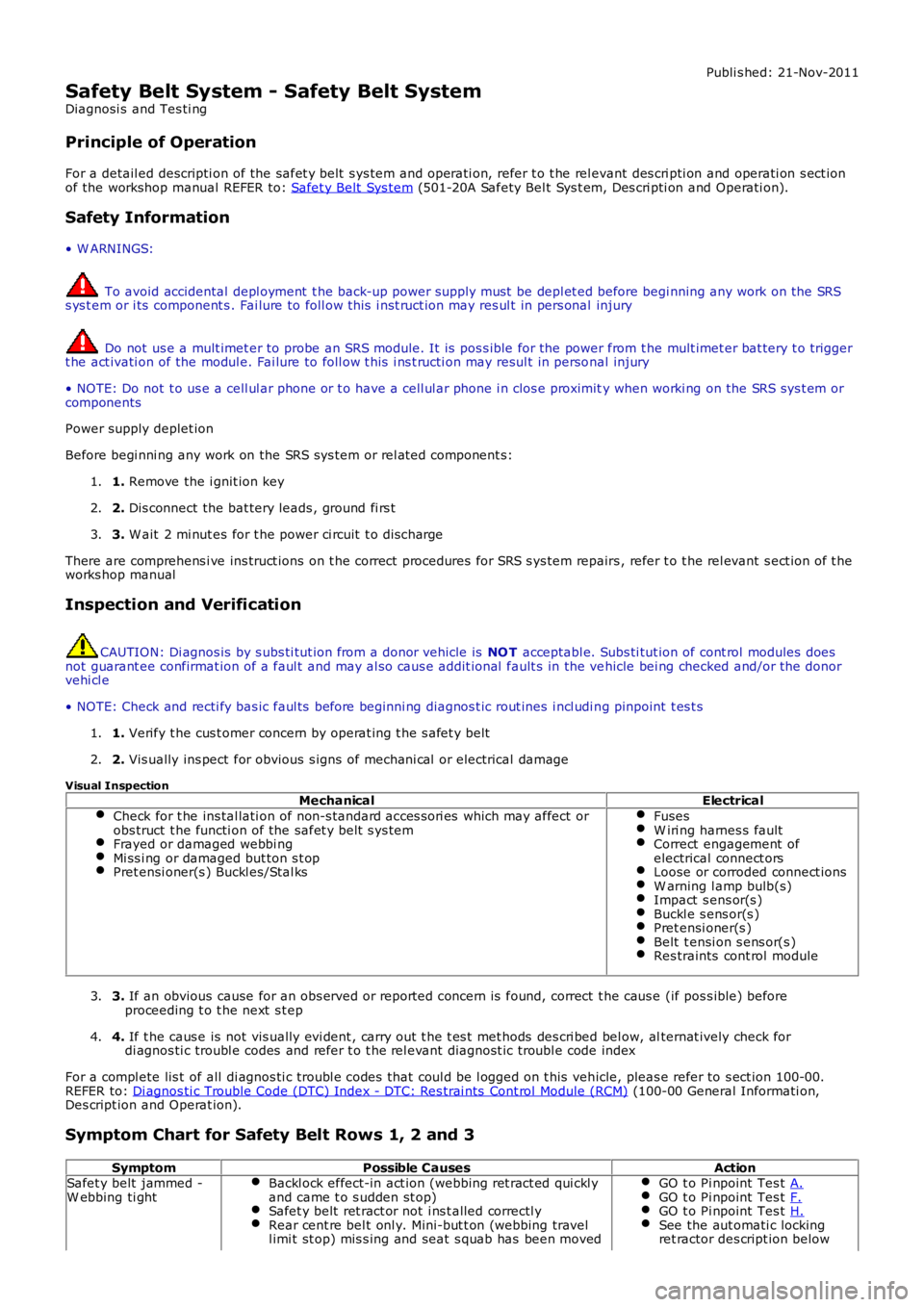 LAND ROVER FRELANDER 2 2006 Repair Manual Publi s hed: 21-Nov-2011
Safety Belt System - Safety Belt System
Diagnosi s and Tes ti ng
Principle of Operation
For a detail ed descripti on of the safet y belt s ys tem and operati on, refer t o t LAND ROVER FRELANDER 2 2006 Repair Manual Publi s hed: 21-Nov-2011
Safety Belt System - Safety Belt System
Diagnosi s and Tes ti ng
Principle of Operation
For a detail ed descripti on of the safet y belt s ys tem and operati on, refer t o t