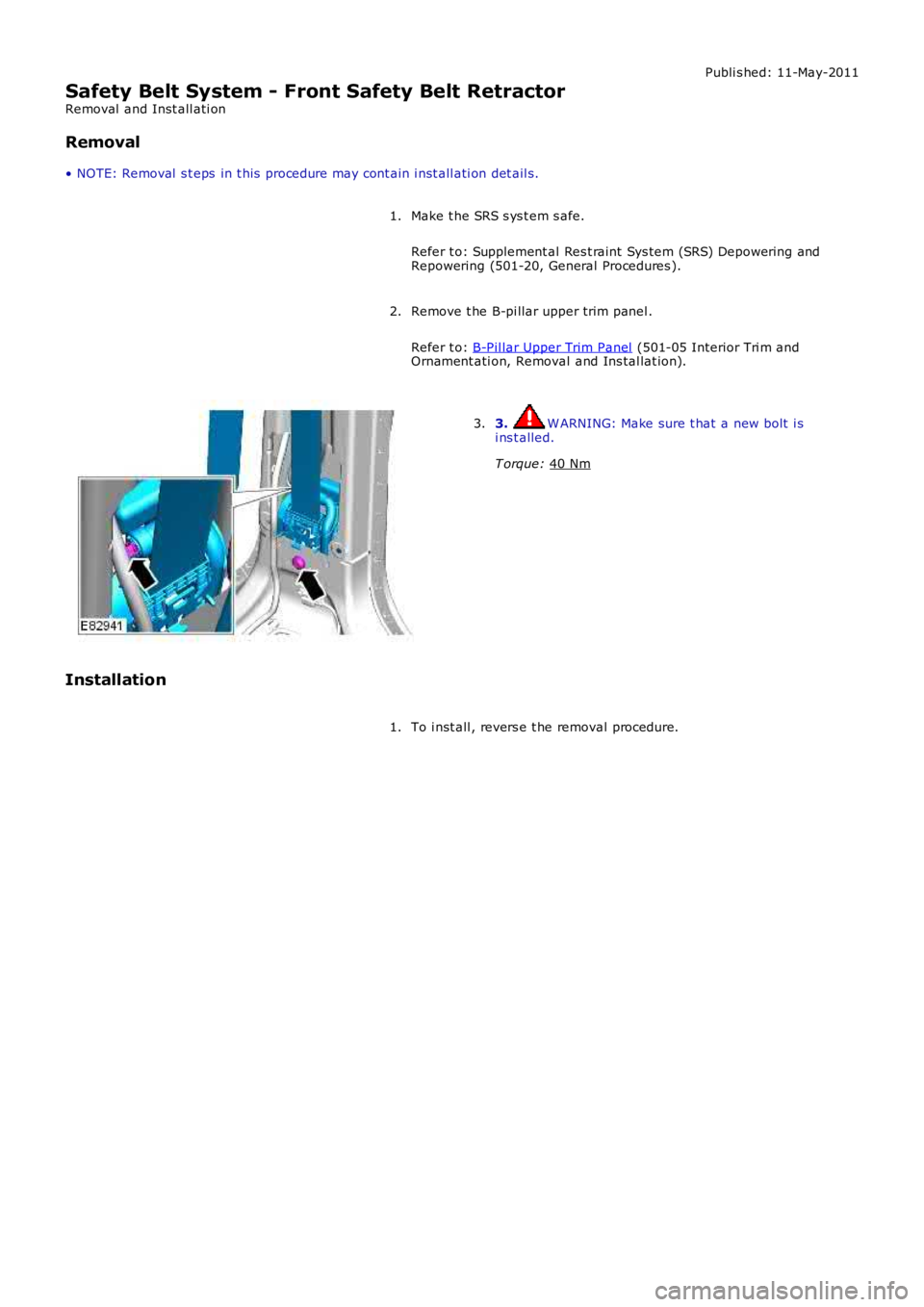 LAND ROVER FRELANDER 2 2006 Repair Manual Publi s hed: 11-May-2011
Safety Belt System - Front Safety Belt Retractor
Removal and Inst all ati on
Removal
• NOTE: Removal s t eps in t his procedure may cont ain i nst all ati on det ail s.
LAND ROVER FRELANDER 2 2006 Repair Manual Publi s hed: 11-May-2011
Safety Belt System - Front Safety Belt Retractor
Removal and Inst all ati on
Removal
• NOTE: Removal s t eps in t his procedure may cont ain i nst all ati on det ail s.