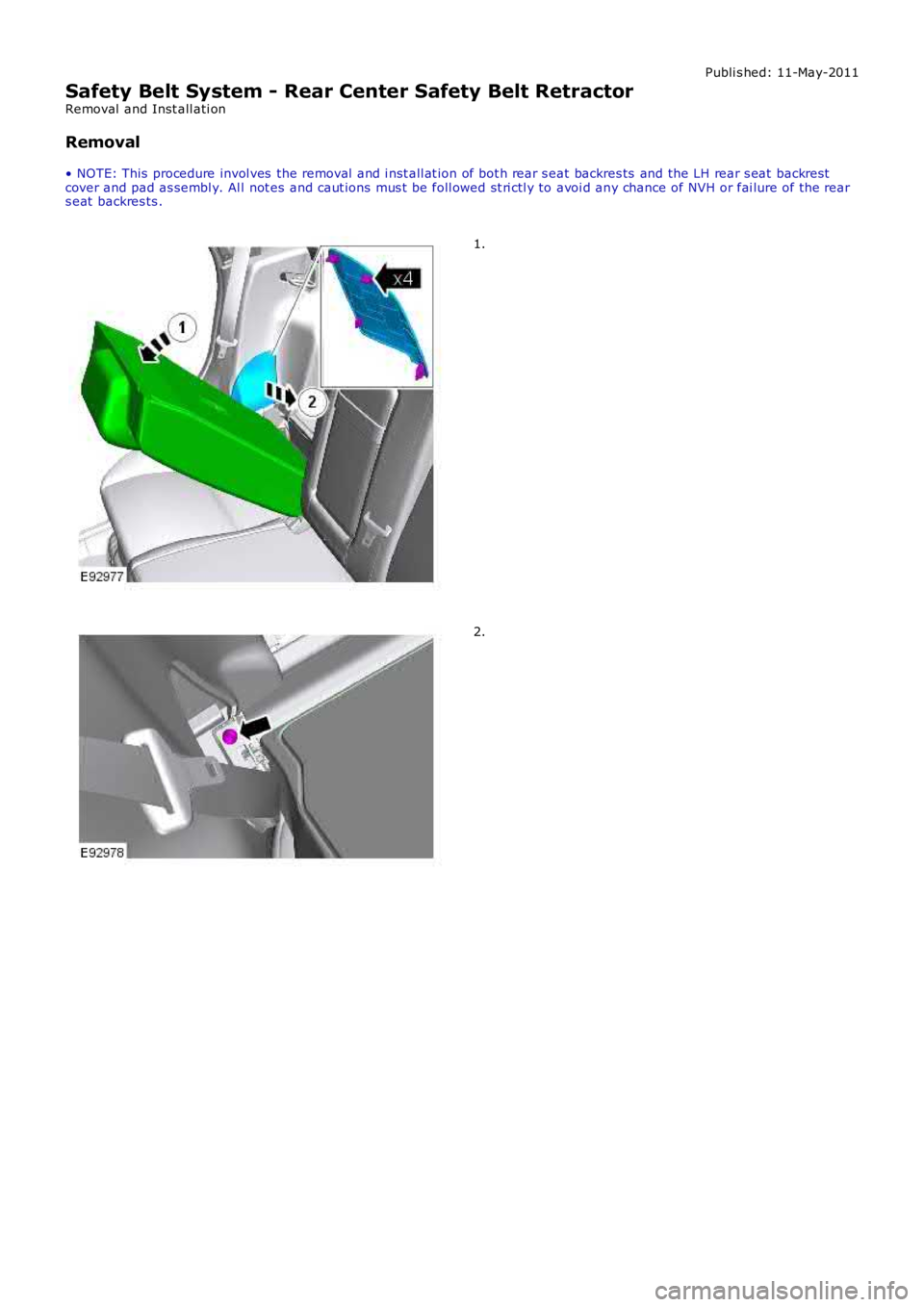 LAND ROVER FRELANDER 2 2006 Repair Manual Publi s hed: 11-May-2011
Safety Belt System - Rear Center Safety Belt Retractor
Removal and Inst all ati on
Removal
• NOTE: This procedure invol ves the removal and i nst all at ion of bot h rea LAND ROVER FRELANDER 2 2006 Repair Manual Publi s hed: 11-May-2011
Safety Belt System - Rear Center Safety Belt Retractor
Removal and Inst all ati on
Removal
• NOTE: This procedure invol ves the removal and i nst all at ion of bot h rea
