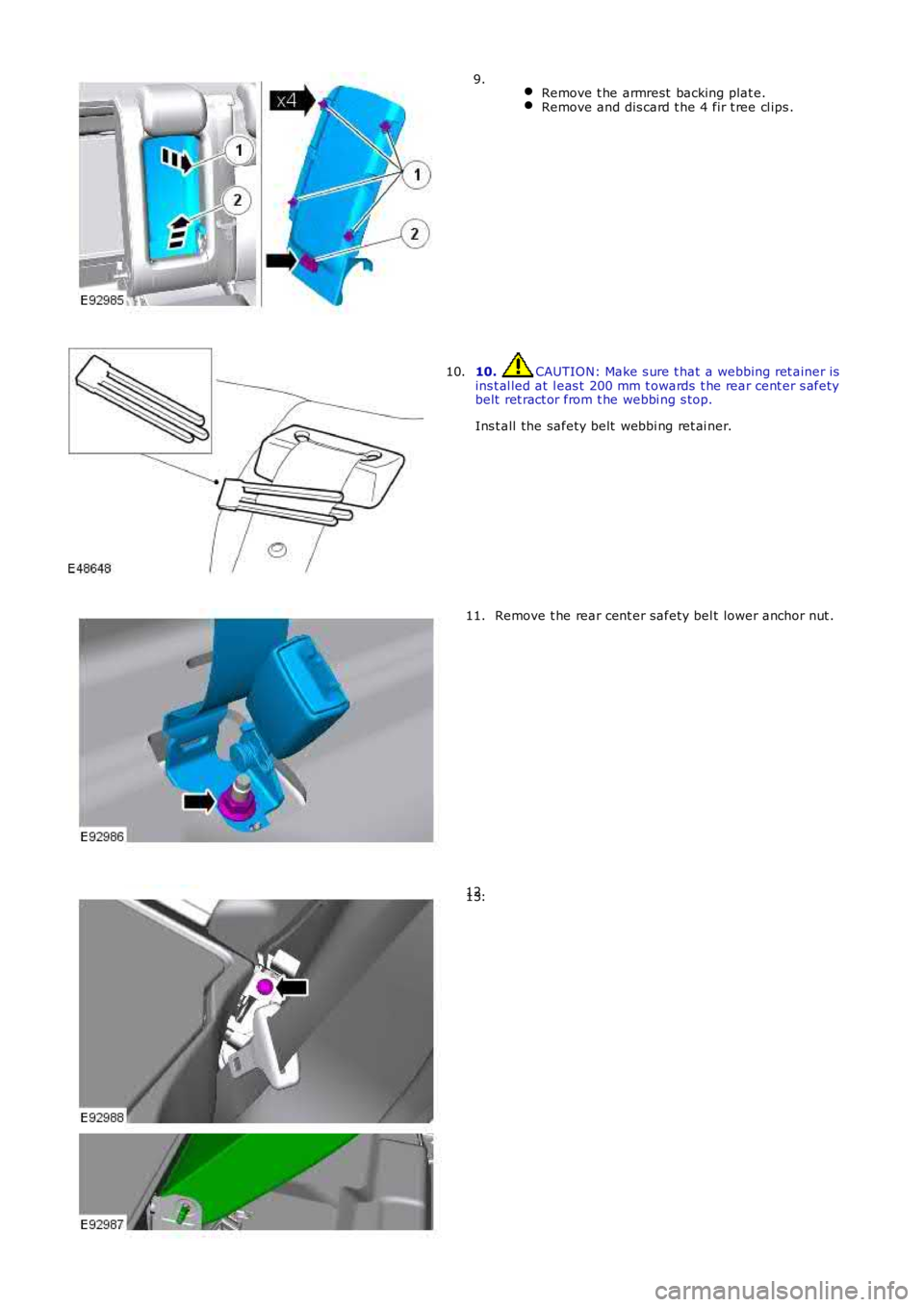 LAND ROVER FRELANDER 2 2006  Repair Manual  Remove t he armrest  backing plat e.Remove and dis card t he 4 fir t ree cl ips .
9.
10. CAUTION: Make s ure t hat a webbing ret ainer isins t al led at  l eas t  200 mm t owards  t he rear cent er s