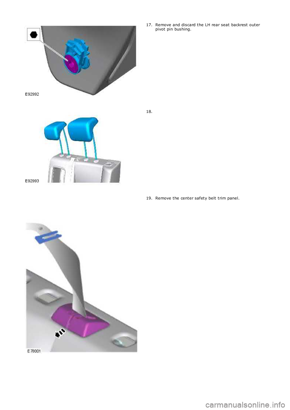 LAND ROVER FRELANDER 2 2006  Repair Manual Remove and dis card t he LH rear seat  backres t  out erpivot  pin bus hing.17.
18.
Remove t he cent er safet y belt  t rim panel.19. 