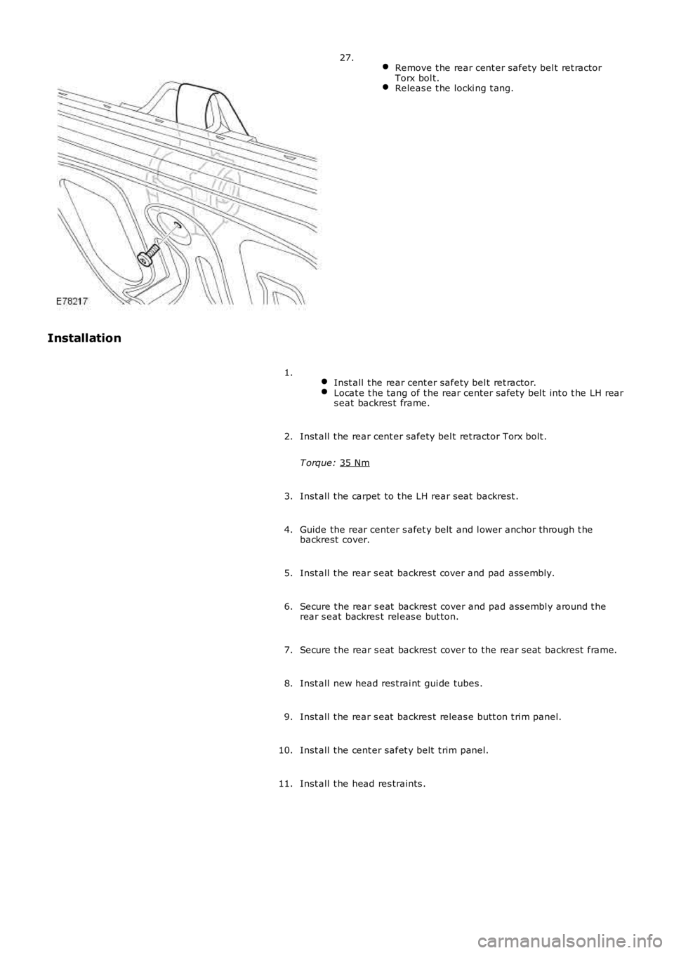 LAND ROVER FRELANDER 2 2006  Repair Manual  
Remove t he rear cent er safety bel t ret ractor
Torx bol t. Releas e t he locki ng t ang.27.
Installation  Inst all  t he rear cent er safety bel t ret ractor. Locat e t he tang of t he rear center