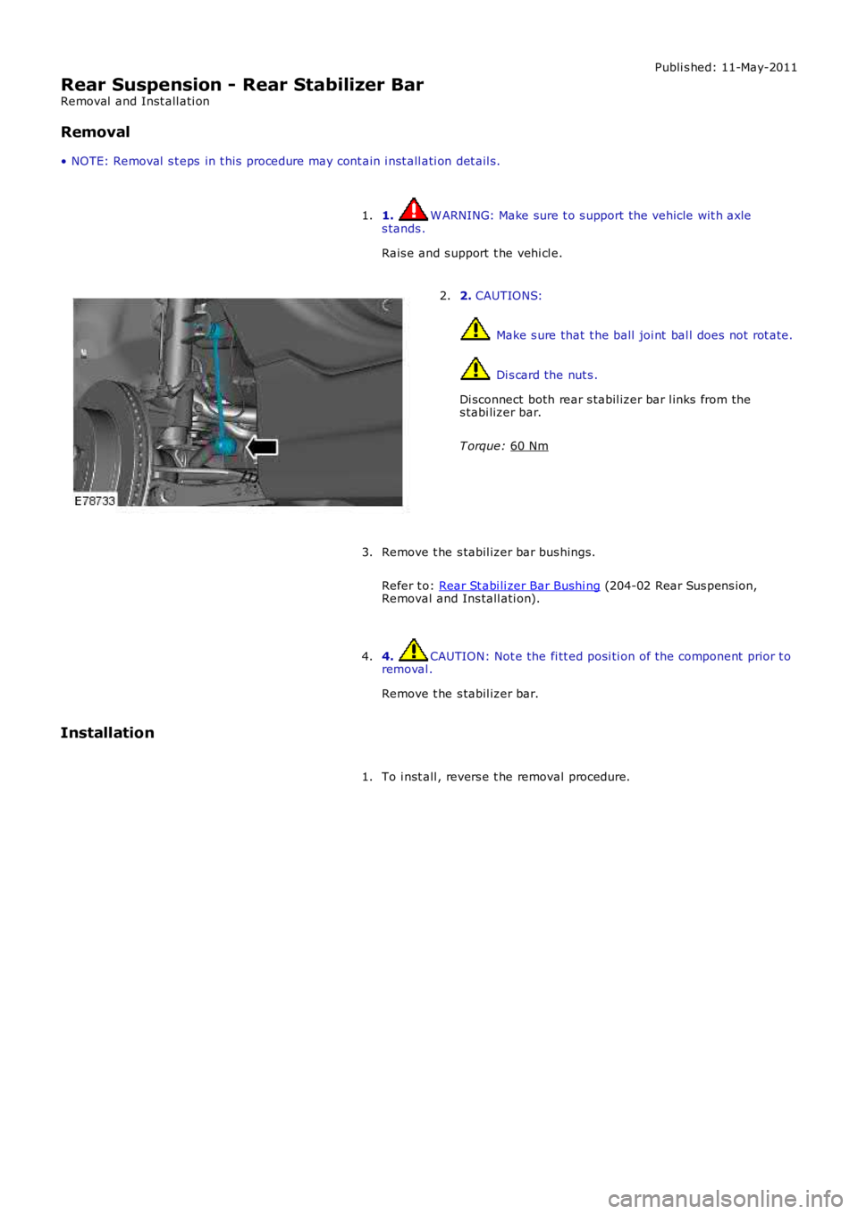 LAND ROVER FRELANDER 2 2006  Repair Manual Publi s hed: 11-May-2011
Rear Suspension - Rear Stabilizer Bar
Removal  and Inst all ati on
Removal
• NOTE: Removal  s t eps  in t his  procedure may cont ain i nst all ati on det ail s.
1.  W ARNIN