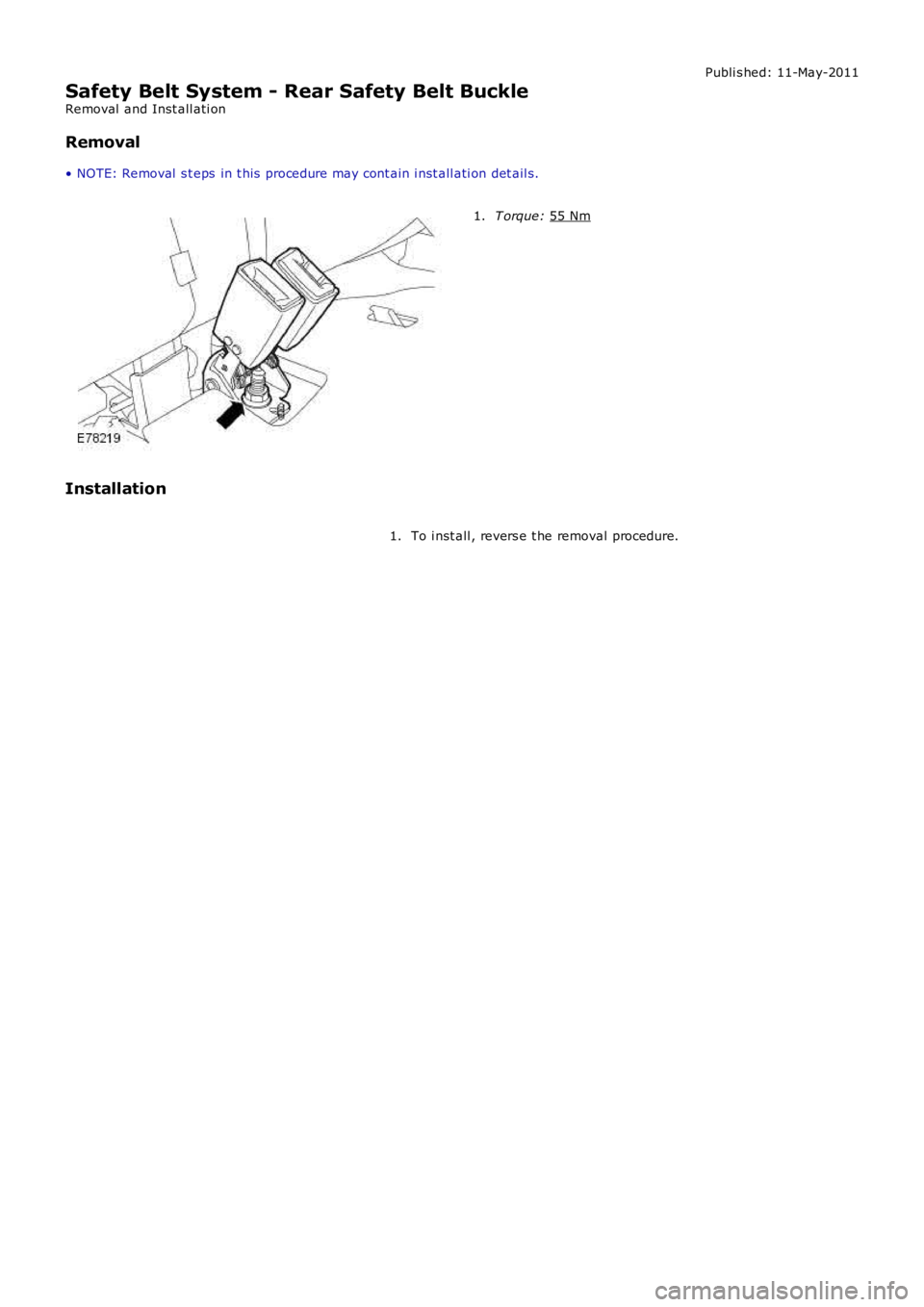 LAND ROVER FRELANDER 2 2006  Repair Manual Publi s hed: 11-May-2011
Safety Belt System - Rear Safety Belt Buckle
Removal  and Inst all ati on
Removal
• NOTE: Removal  s t eps  in t his  procedure may cont ain i nst all ati on det ail s. T or