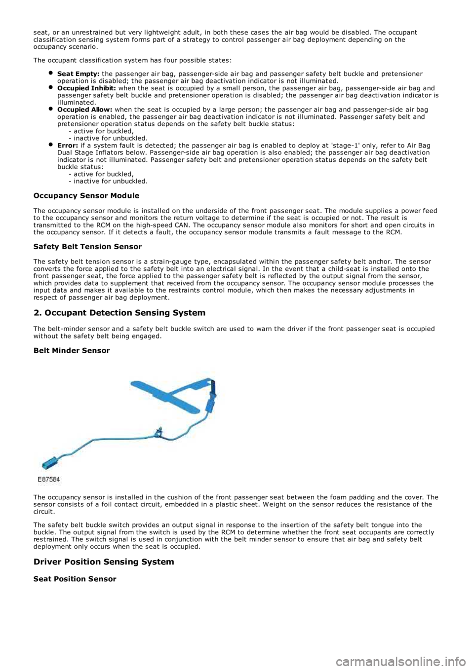 LAND ROVER FRELANDER 2 2006  Repair Manual s eat , or an unres trained but very l ightwei ght  adult , in bot h t hes e cas es the ai r bag would be di sabl ed. The occupantclas si fi cat ion s ens ing s yst em forms part  of a s t rat egy t o