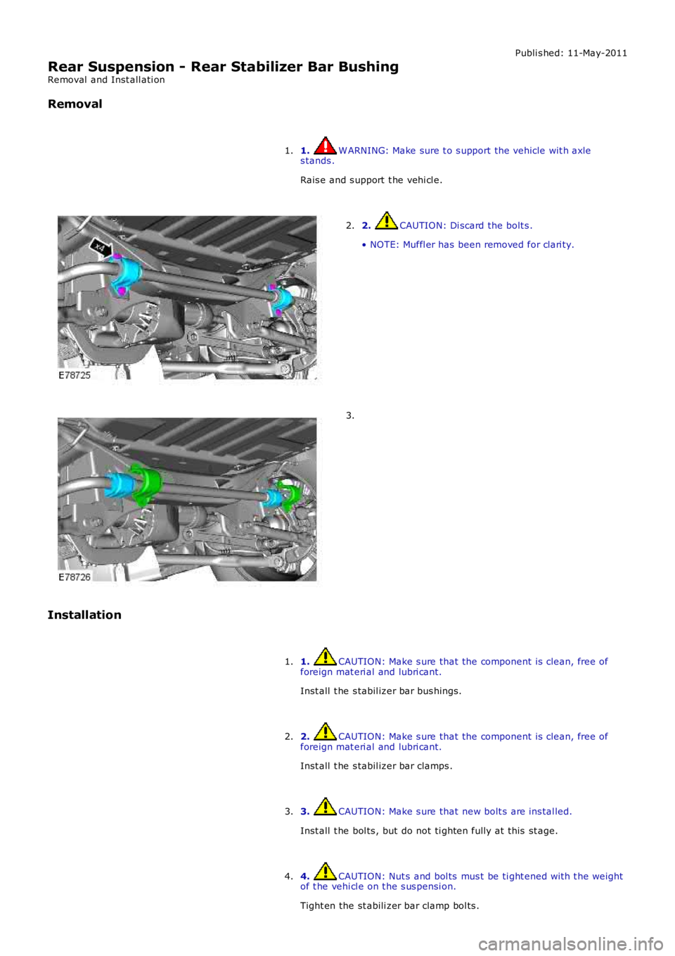 LAND ROVER FRELANDER 2 2006  Repair Manual Publi s hed: 11-May-2011
Rear Suspension - Rear Stabilizer Bar Bushing
Removal  and Inst all ati on
Removal
1. W ARNING: Make sure t o s upport the vehicle wit h axles tands .
Rais e and s upport  t h