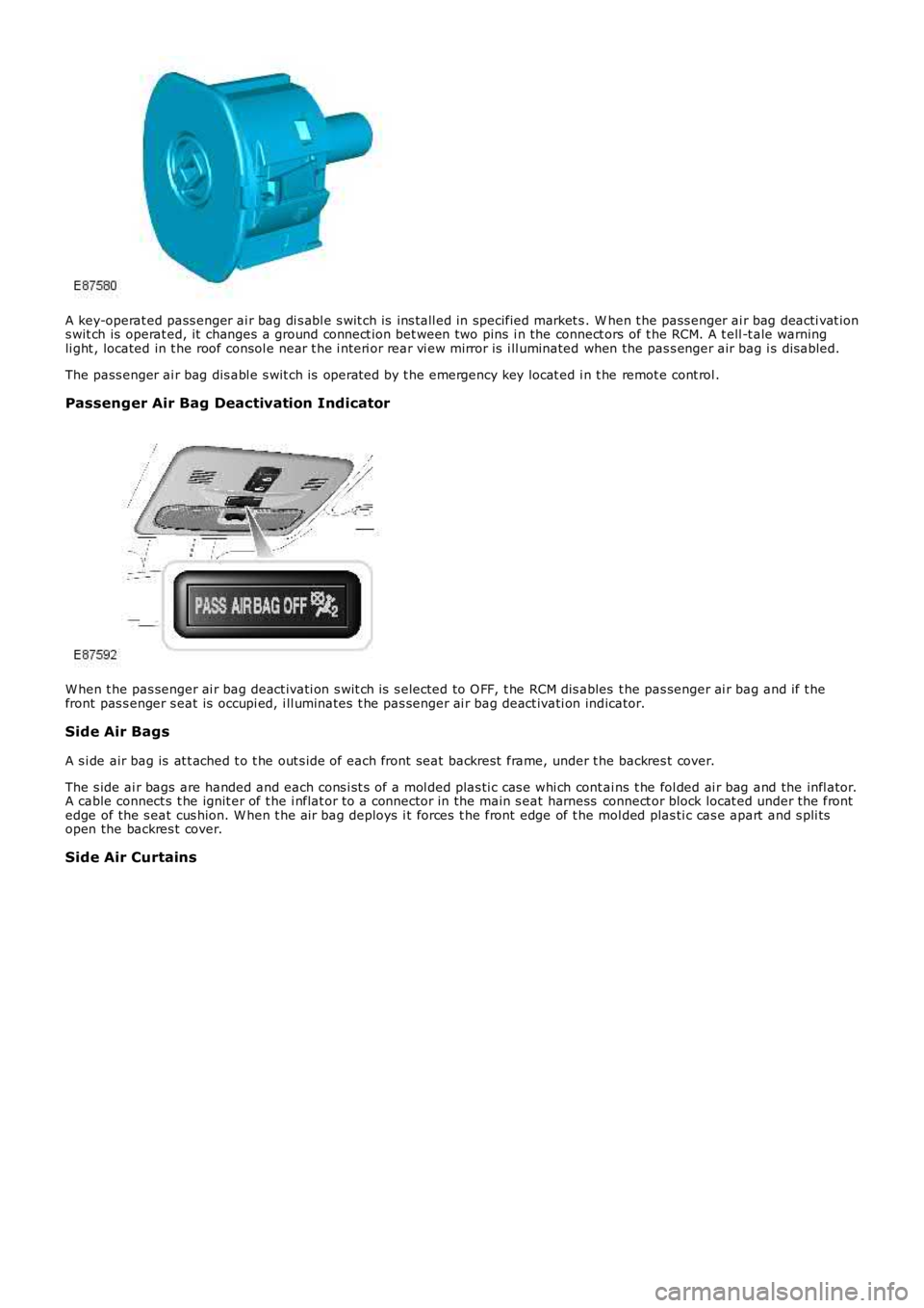 LAND ROVER FRELANDER 2 2006  Repair Manual A key-operat ed pass enger ai r bag di s abl e s wit ch is  ins tall ed in specified market s . When t he pass enger ai r bag deacti vat ions wit ch is  operat ed, it  changes  a ground connect ion be