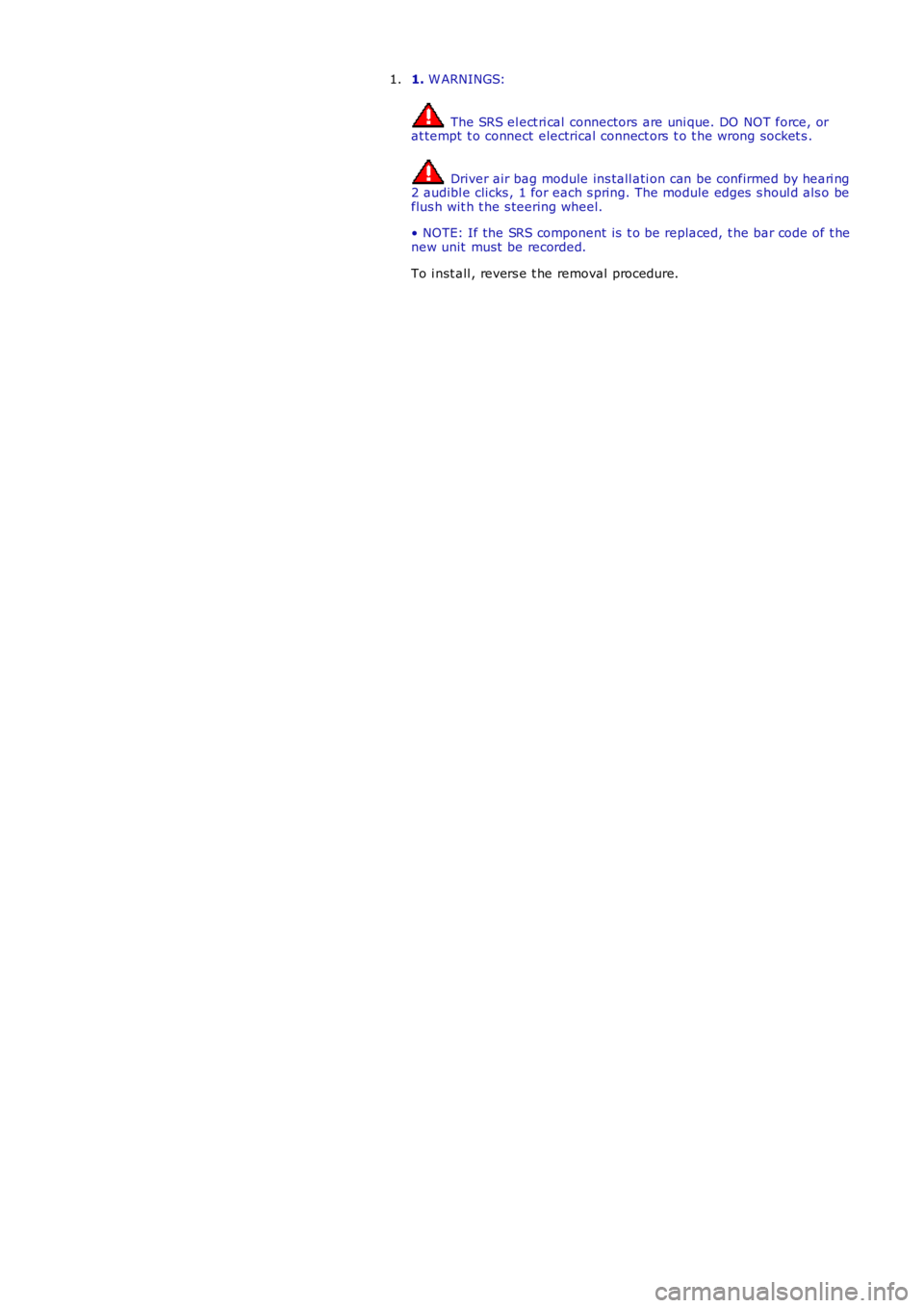 LAND ROVER FRELANDER 2 2006  Repair Manual 1. W ARNINGS:
 The SRS el ect ri cal  connectors are uni que. DO NOT force, orat tempt  t o connect electrical connect ors  t o t he wrong socket s .
 Driver air bag module ins tall ati on can be conf