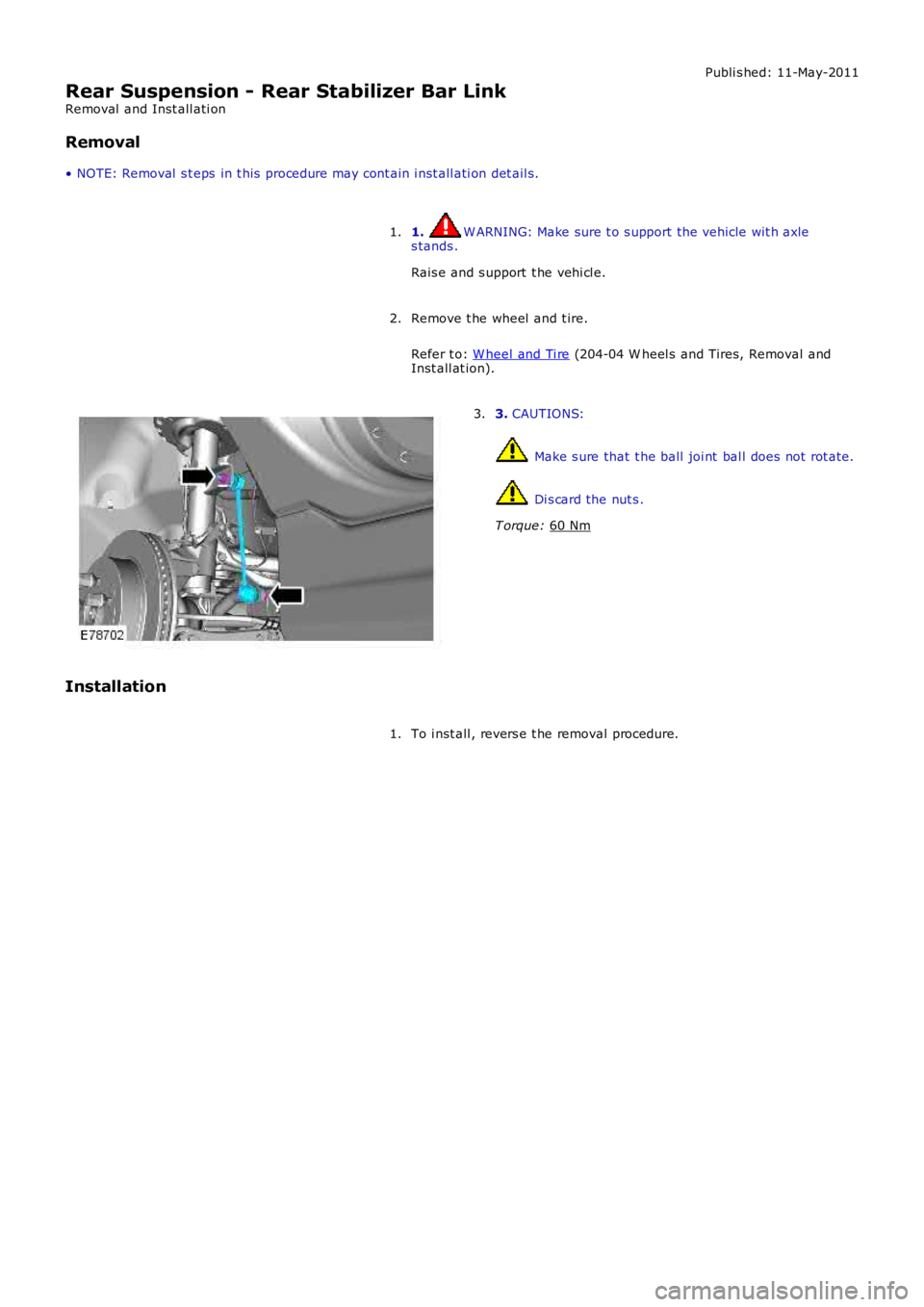 LAND ROVER FRELANDER 2 2006  Repair Manual Publi s hed: 11-May-2011
Rear Suspension - Rear Stabilizer Bar Link
Removal  and Inst all ati on
Removal
• NOTE: Removal  s t eps  in t his  procedure may cont ain i nst all ati on det ail s.
1.  W 