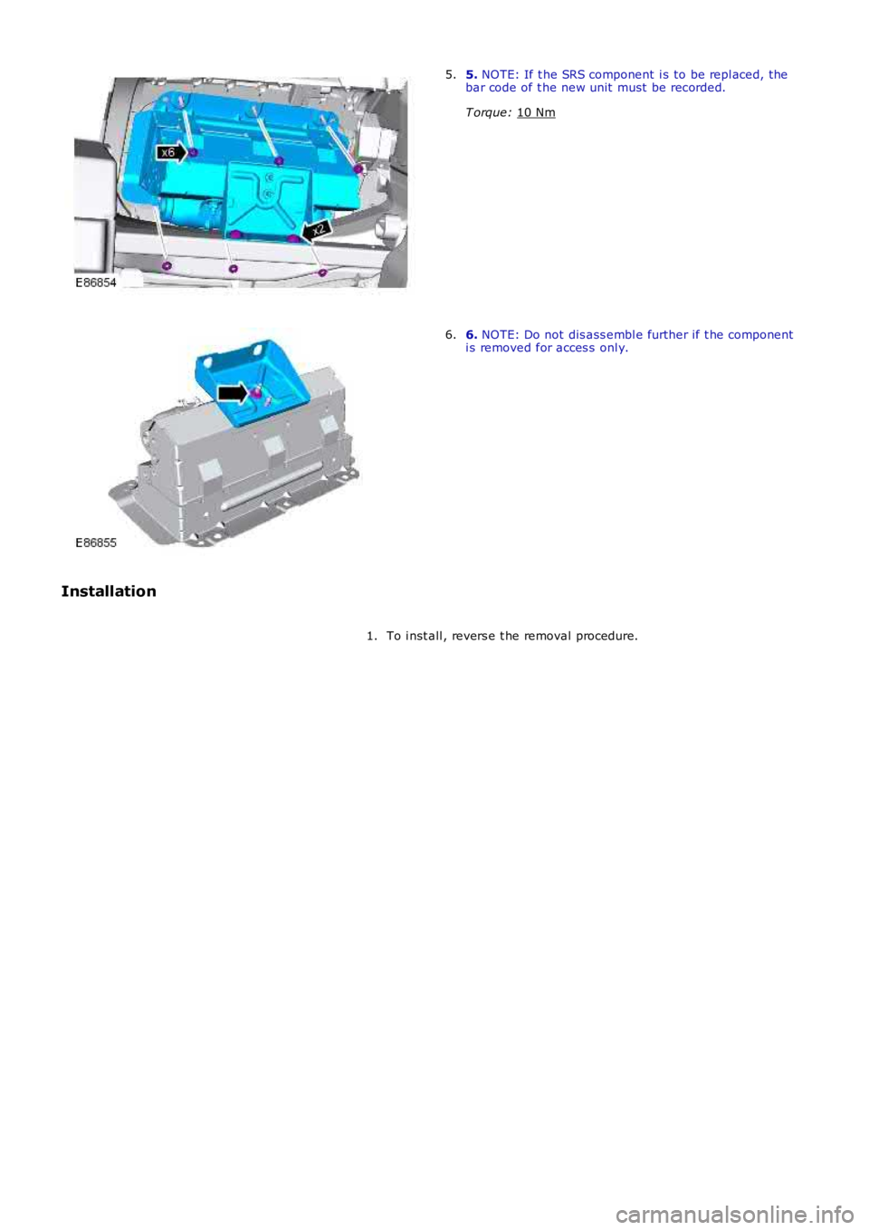 LAND ROVER FRELANDER 2 2006  Repair Manual 5. 
NOTE: If t he SRS component  i s to be repl aced, the
bar code of t he new unit  must  be recorded.
T orque:  10 Nm 5.
6. 
NOTE: Do not dis ass embl e further if t he component
i s removed for acc