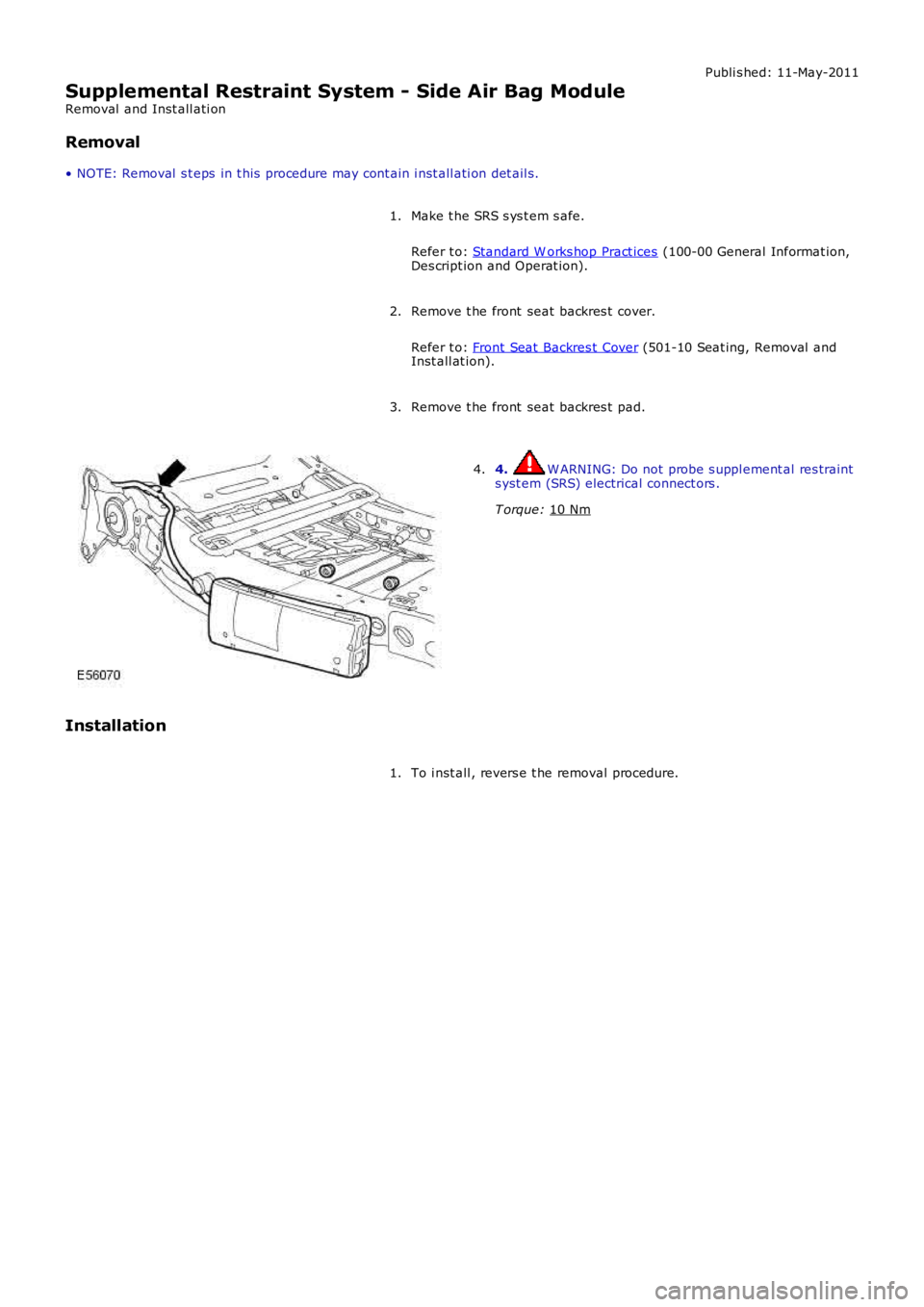 LAND ROVER FRELANDER 2 2006  Repair Manual Publi s hed: 11-May-2011
Supplemental Restraint System - Side Air Bag Module
Removal  and Inst all ati on
Removal
• NOTE: Removal  s t eps  in t his  procedure may cont ain i nst all ati on det ail 