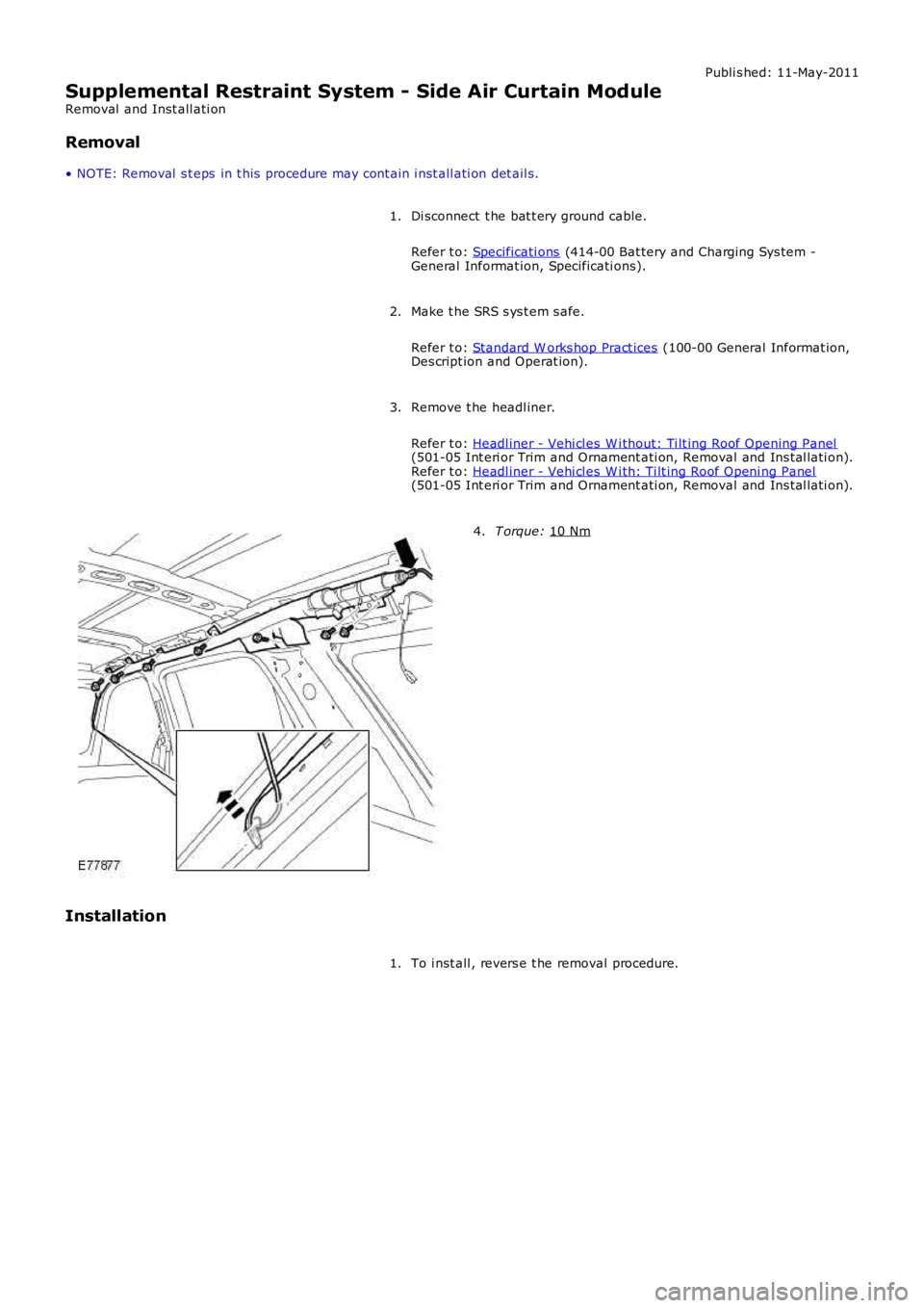 LAND ROVER FRELANDER 2 2006  Repair Manual Publi s hed: 11-May-2011
Supplemental Restraint System - Side Air Curtain Module
Removal  and Inst all ati on
Removal
• NOTE: Removal  s t eps  in t his  procedure may cont ain i nst all ati on det 