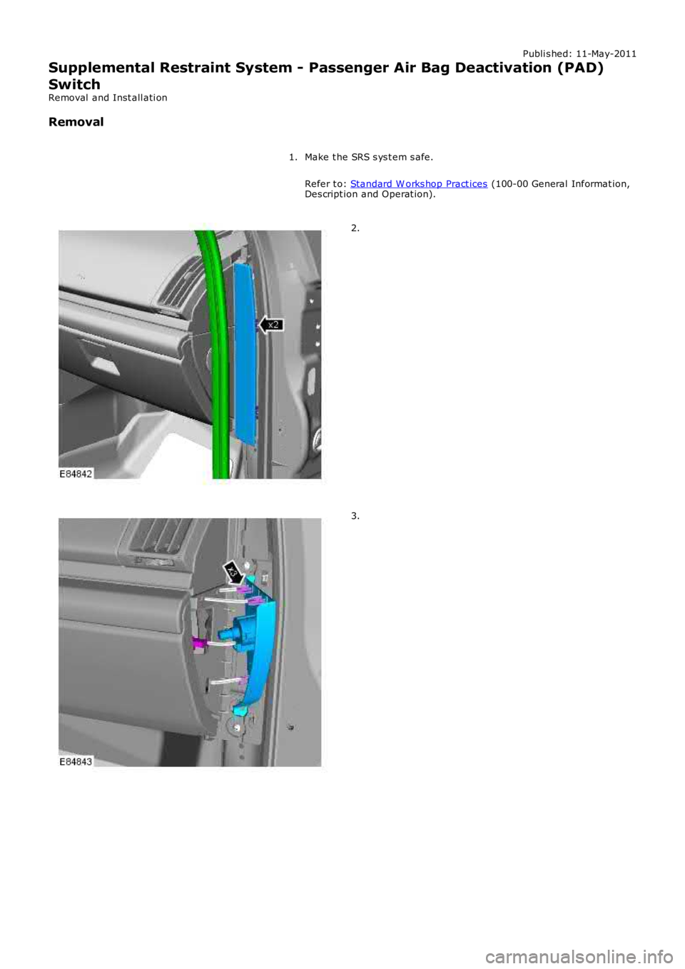 LAND ROVER FRELANDER 2 2006  Repair Manual Publi s hed: 11-May-2011
Supplemental Restraint System - Passenger Air Bag Deactivation (PAD)
Switch
Removal  and Inst all ati on
Removal
Make t he SRS s ys t em s afe.
Refer t o: Standard W orks hop 