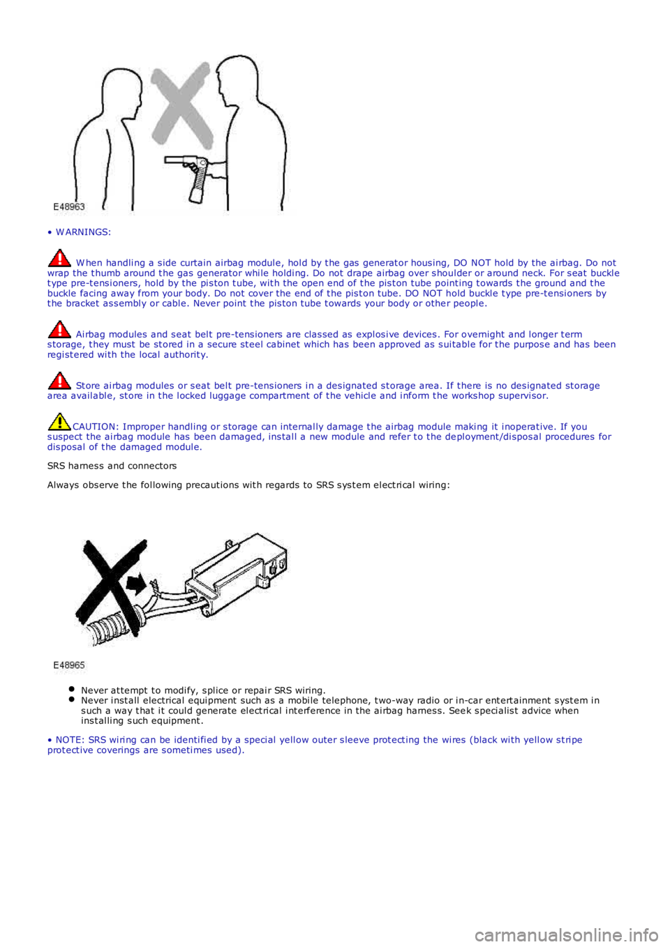 LAND ROVER FRELANDER 2 2006 Owners Manual • W ARNINGS:
W hen handli ng a s ide curtain airbag modul e, hol d by t he gas generat or hous ing, DO NOT hold by the ai rbag. Do notwrap the t humb around t he gas generator whi le holdi ng. Do LAND ROVER FRELANDER 2 2006 Owners Manual • W ARNINGS:
W hen handli ng a s ide curtain airbag modul e, hol d by t he gas generat or hous ing, DO NOT hold by the ai rbag. Do notwrap the t humb around t he gas generator whi le holdi ng. Do