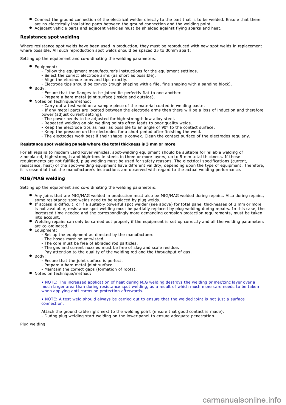 LAND ROVER FRELANDER 2 2006  Repair Manual Connect t he ground connecti on of the el ect ri cal welder direct ly t o t he part  t hat is  t o be wel ded. Ens ure t hat thereare no electrically ins ul ati ng part s between t he ground connecti 