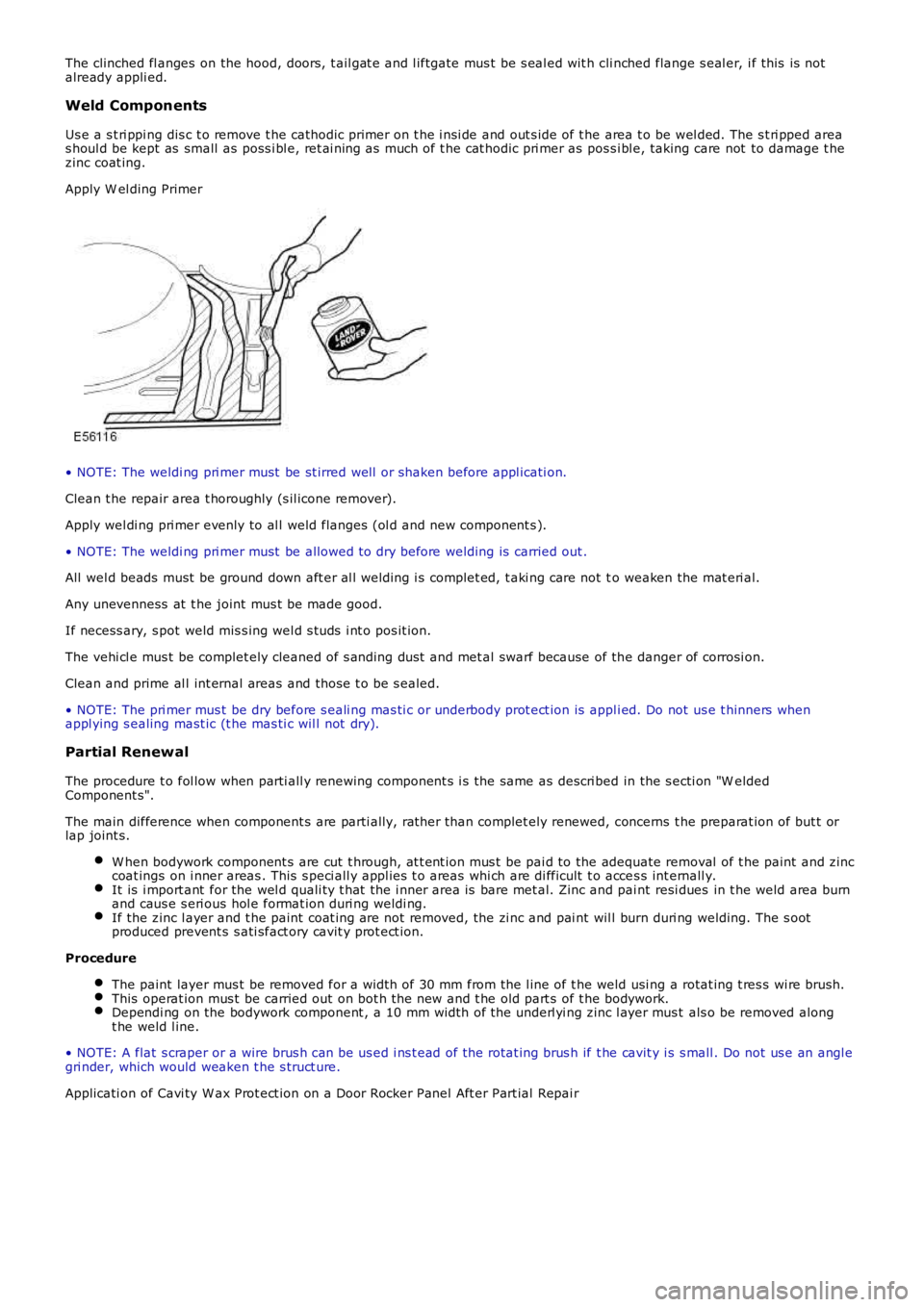 LAND ROVER FRELANDER 2 2006  Repair Manual The clinched fl anges  on the hood, doors, t ail gat e and l iftgate mus t be s eal ed wit h cli nched flange s eal er, i f this  is  notalready appli ed.
Weld Components
Us e a s t ri ppi ng dis c t 