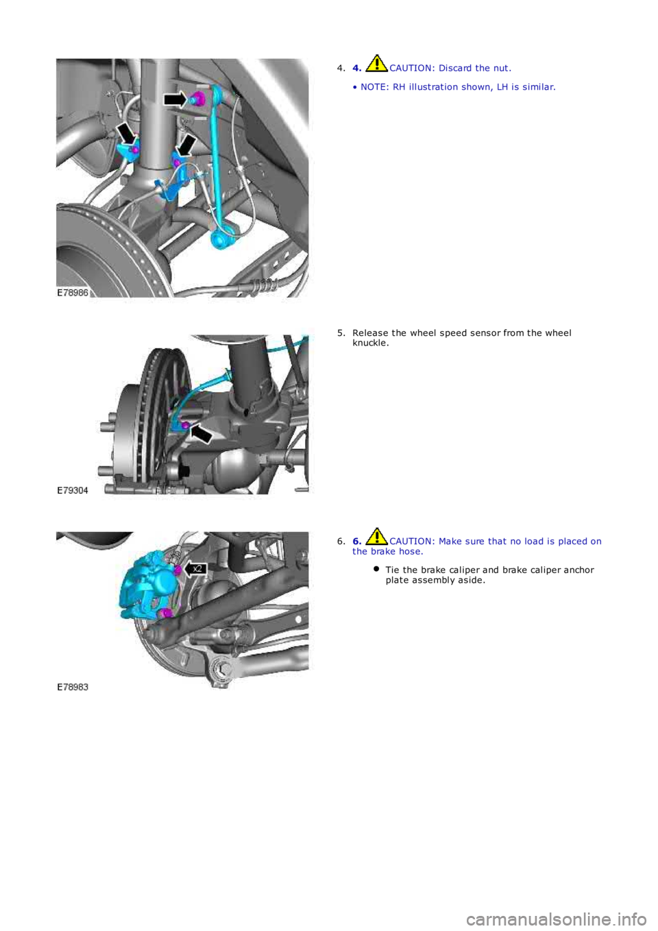 LAND ROVER FRELANDER 2 2006  Repair Manual 4. CAUTION: Di scard the nut .
• NOTE: RH ill ust rat ion shown, LH i s s imi lar.
4.
Releas e t he wheel  s peed s ens or from t he wheelknuckle.5.
6. CAUTION: Make s ure that no load i s  placed o