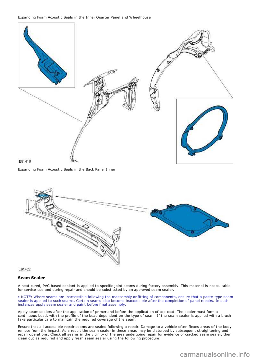 LAND ROVER FRELANDER 2 2006  Repair Manual Expanding Foam Acous ti c Seal s in the Inner Quarter Panel and W heel hous e
Expanding Foam Acous ti c Seal s in the Back Panel  Inner
Seam Sealer
A heat cured, PVC bas ed s ealant is  appl ied t o s